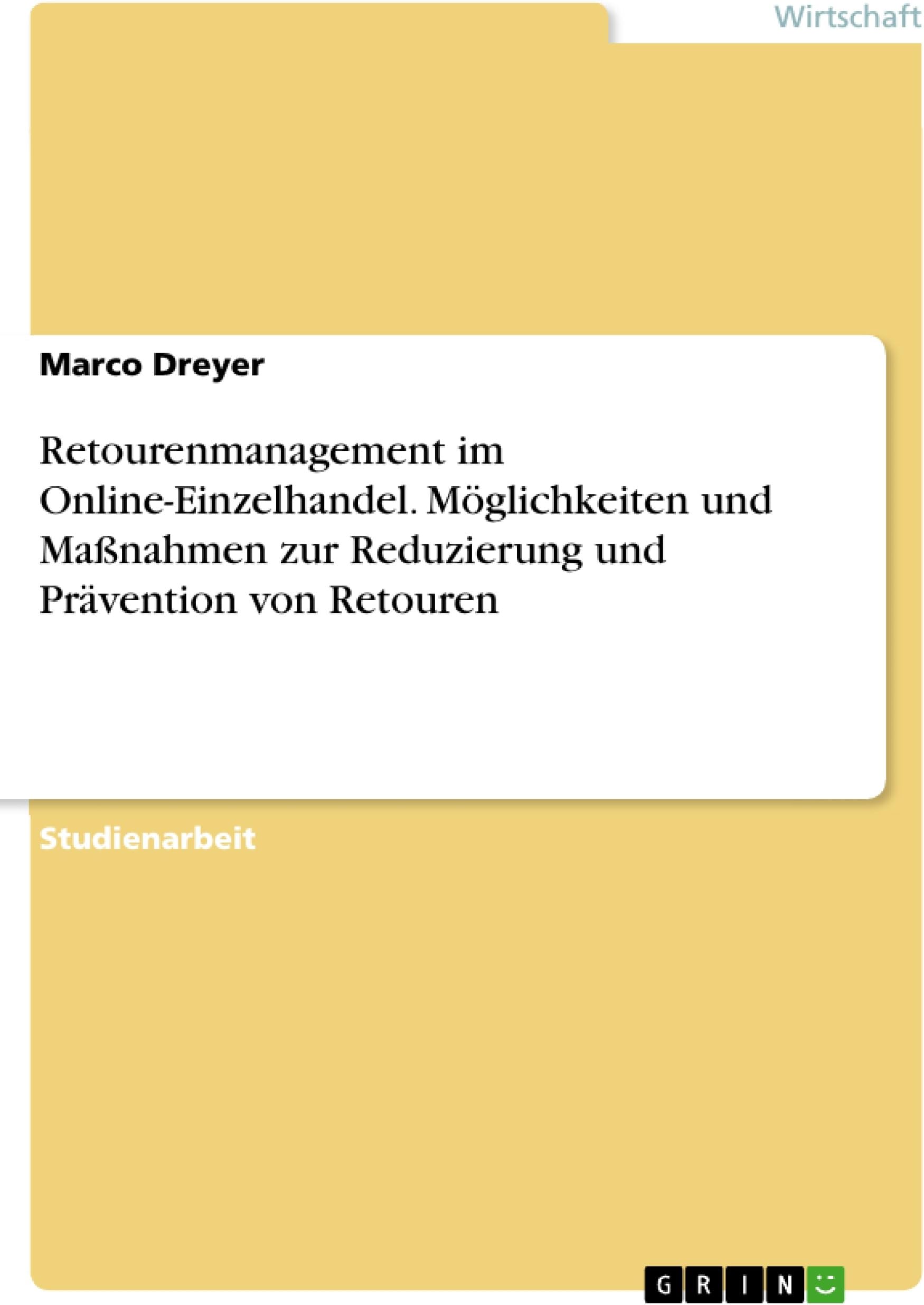Retourenmanagement im Online-Einzelhandel. Möglichkeiten und Maßnahmen zur Reduzierung und Prävention von Retouren