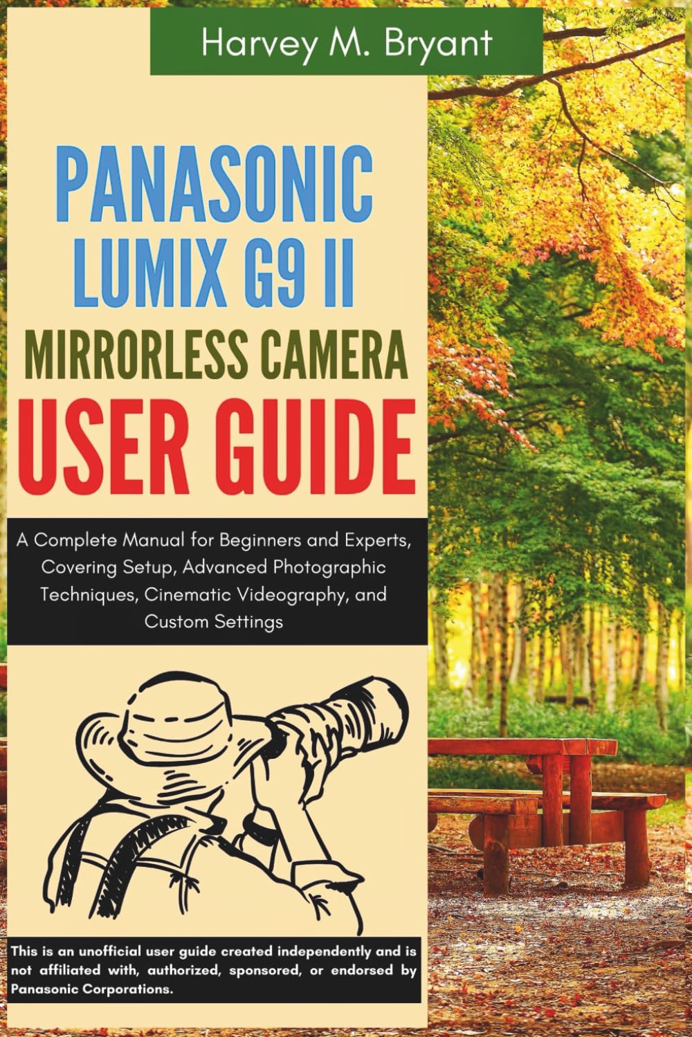 Panasonic Lumix G9 II Mirrorless Camera User Guide: A Complete Manual for Beginners and Experts, Covering Setup, Advanced Photographic Techniques, Cinematic Videography, and Custom Settings