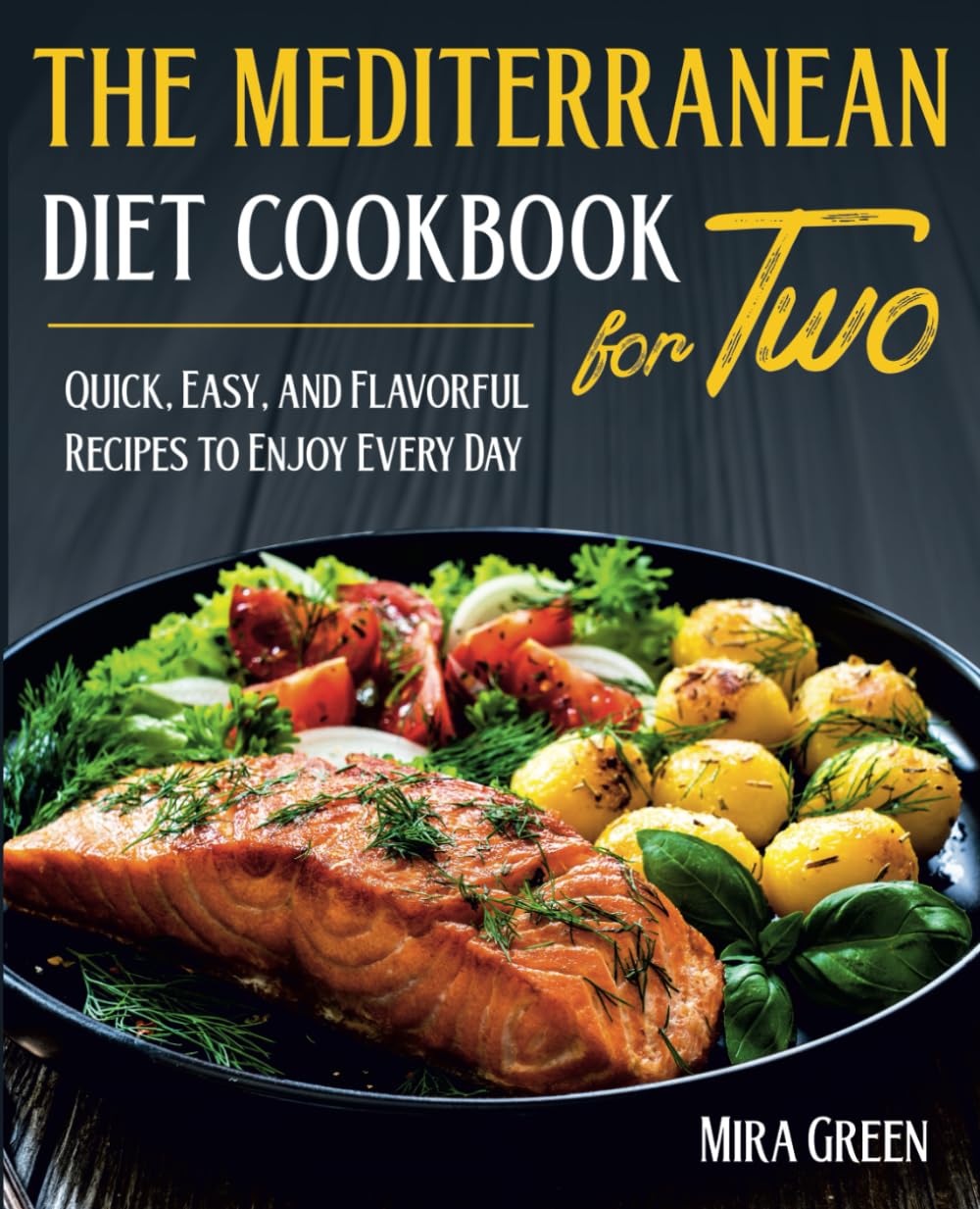 The Mediterranean Diet Cookbook For Two: Quick, Easy, and Flavorful Recipes to Enjoy Every Day