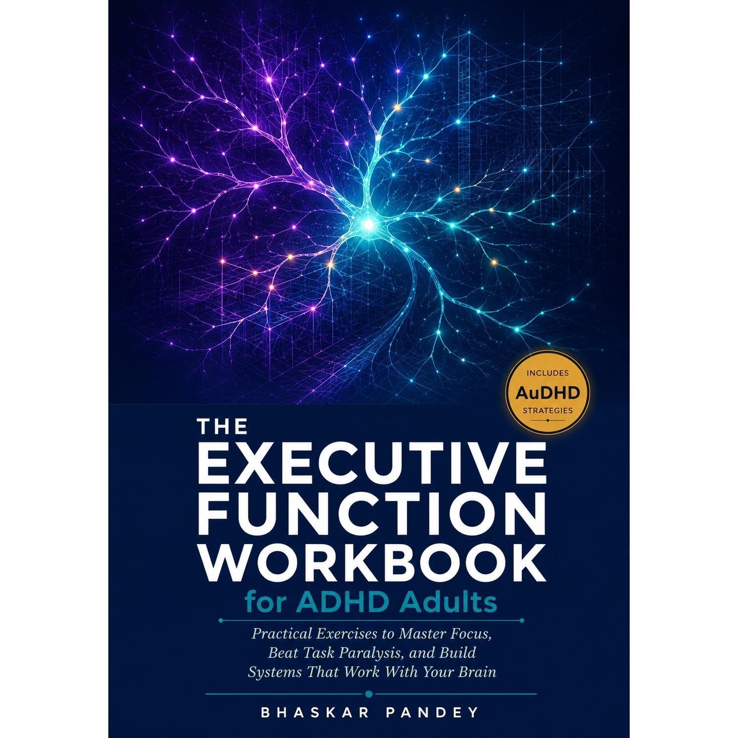 THE Executive Function Workbook for ADHD Adults: Practical Exercises to Master Focus, Beat Task Paralysis, and Build Systems That Work With Your Brain