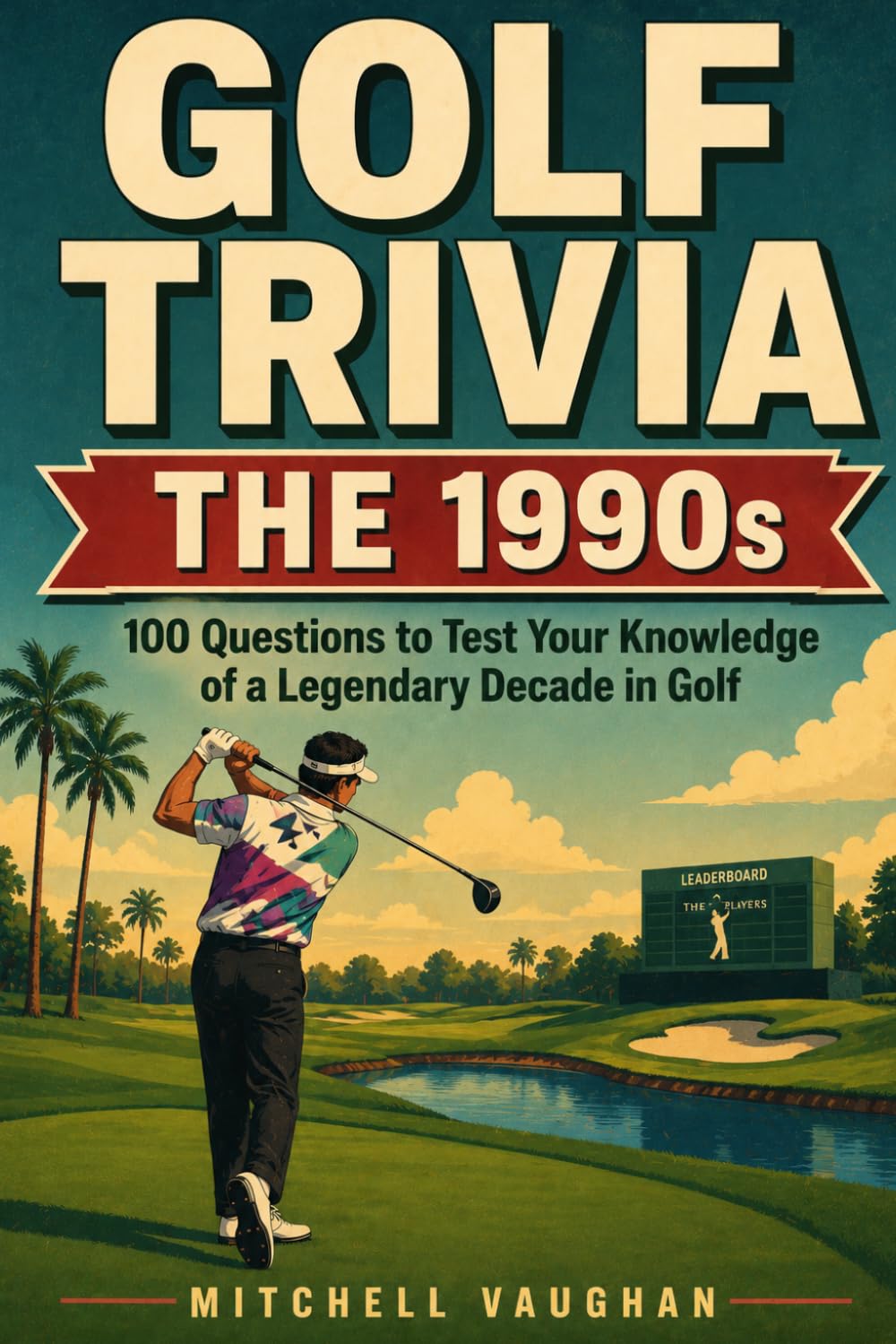 GOLF TRIVIA: THE 1990's: 100 Questions From Tiger's Rise to Y2K (Why Golfers Live Longer)