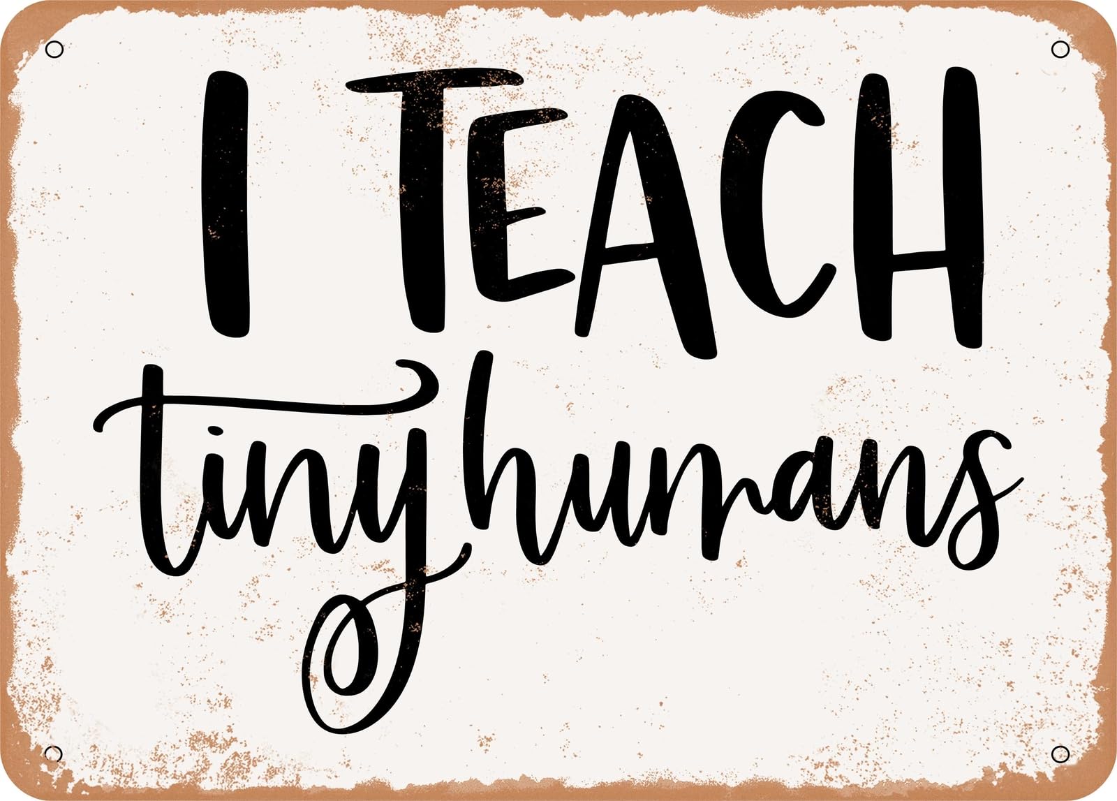 Metal Sign - I Teach Tiny Humans - Vintage Rusty Look Sign home decor