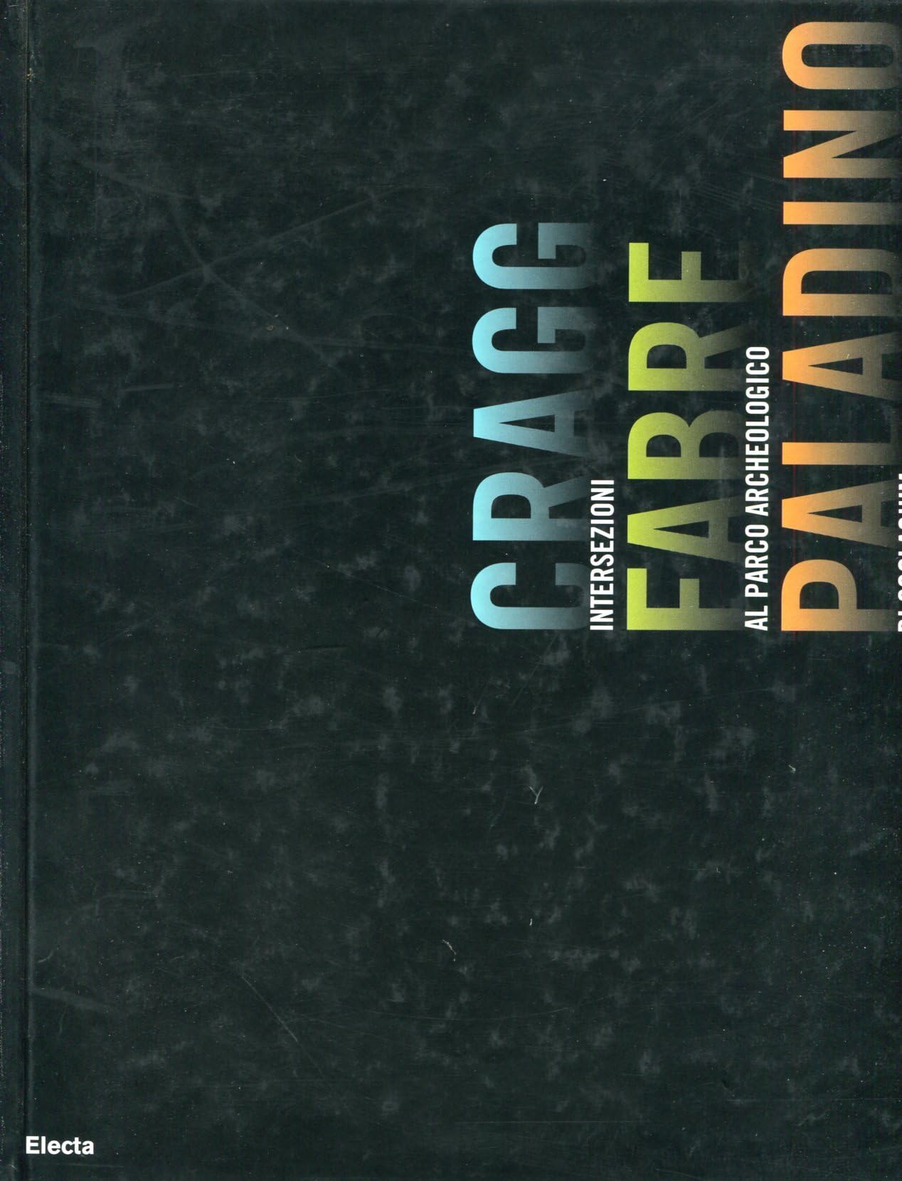 Cragg Fabre Paladino. Intersezioni al Parco archeologico di Scolacium. Catalogo della mostra (Roccelletta di Borgia, giugno-ottobre 2005). Ediz. italiana e inglese