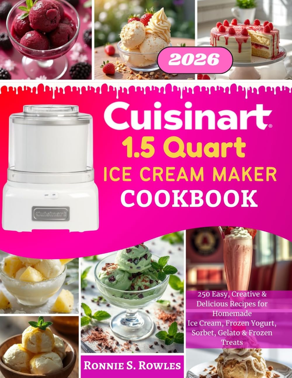Cuisinart 1.5 Quart Ice Cream Maker Cookbook: 250 Easy, Creative & Delicious Recipes for Homemade Ice Cream, Frozen Yogurt, Sorbet, Gelato & Frozen Treats