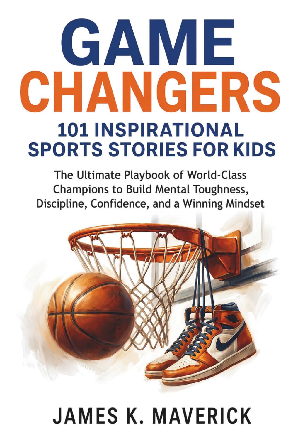 Game Changers: 101 Inspirational Sports Stories for Kids: The Ultimate Playbook of World-Class Champions to Build Mental Toughness, Discipline, Confidence, and a Winning Mindset