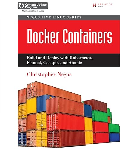 Docker Containers (includes Content Update Program): Build and Deploy with Kubernetes, Flannel, Cockpit, and Atomic: Build and Deploy with Kubernetes, Flannel, Cockpit, and Atomic (Negus Live Linux)