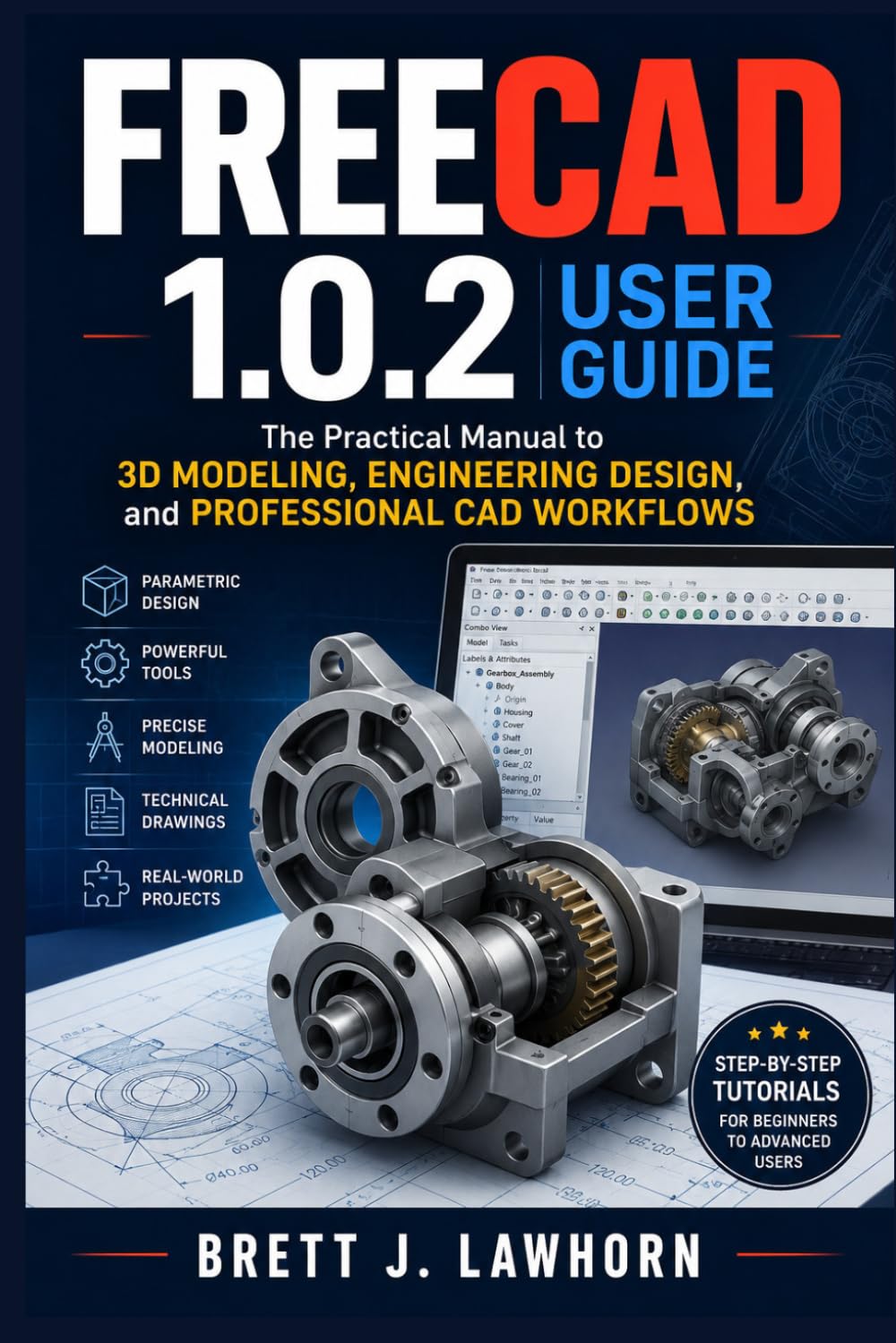 FREECAD 1.0.2 USER GUIDE: The Practical Manual to 3D Modeling, Engineering Design, and Professional CAD Workflows