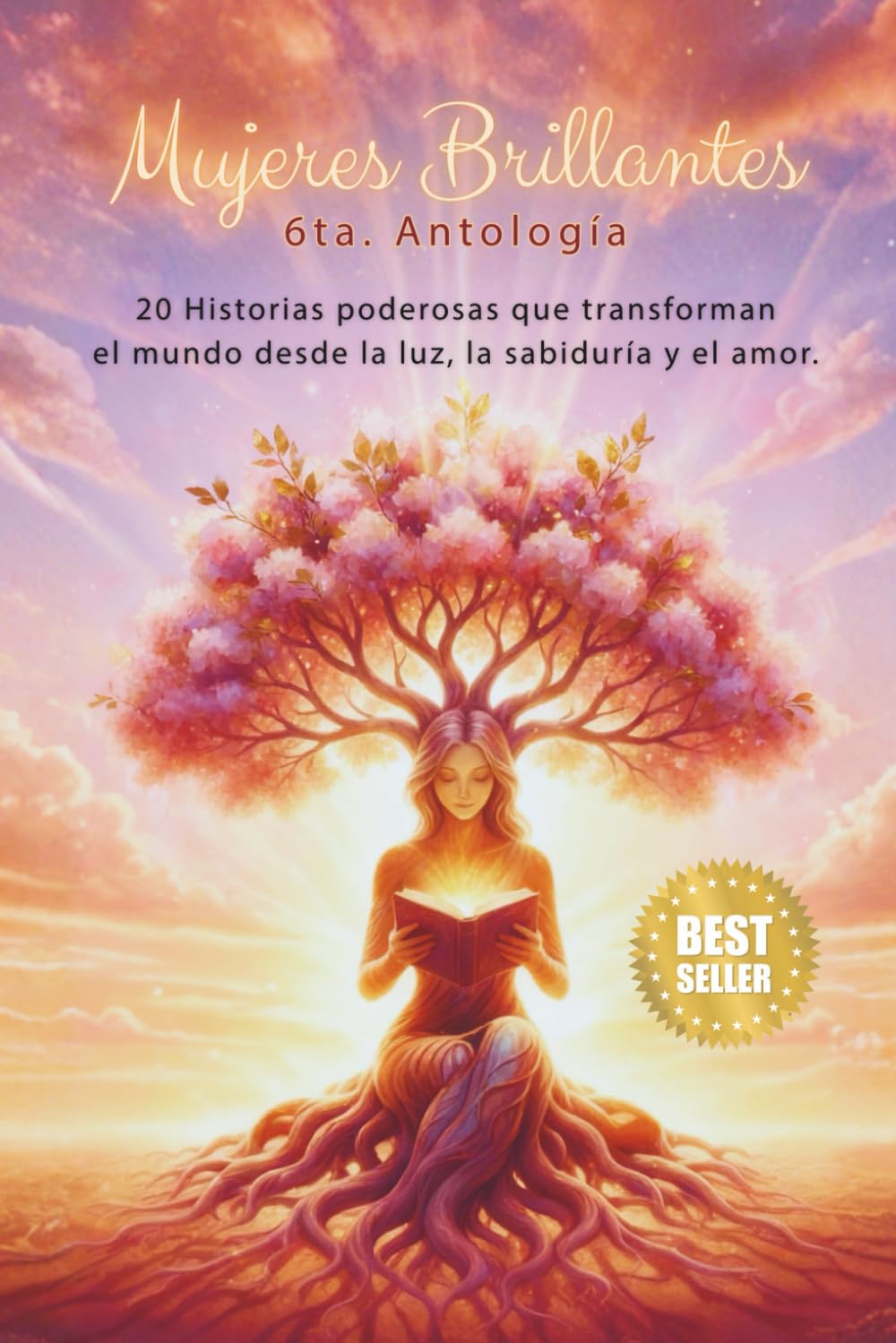 MUJERES BRILLANTES, SEXTA ANTOLOGÍA: 20 Historias Poderosas Que Transforman El Mundo Desde La Luz, La Sabiduría y El Amor