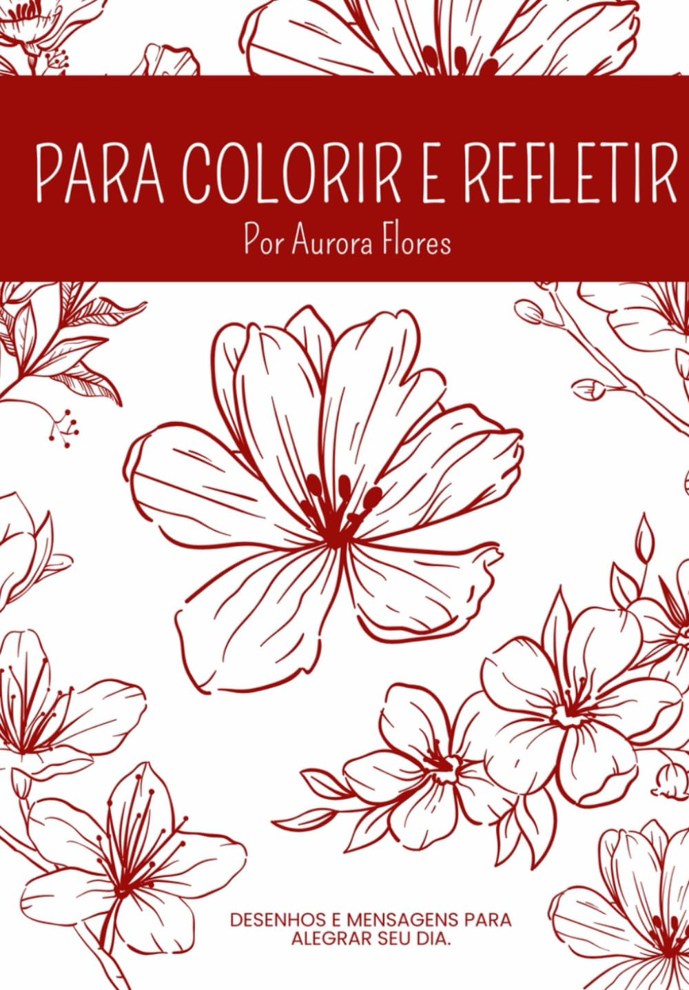 PARA COLORIR E REFLETIR: DESENHOS E MENSAGENS PARA ALEGRAR SEU DIA.