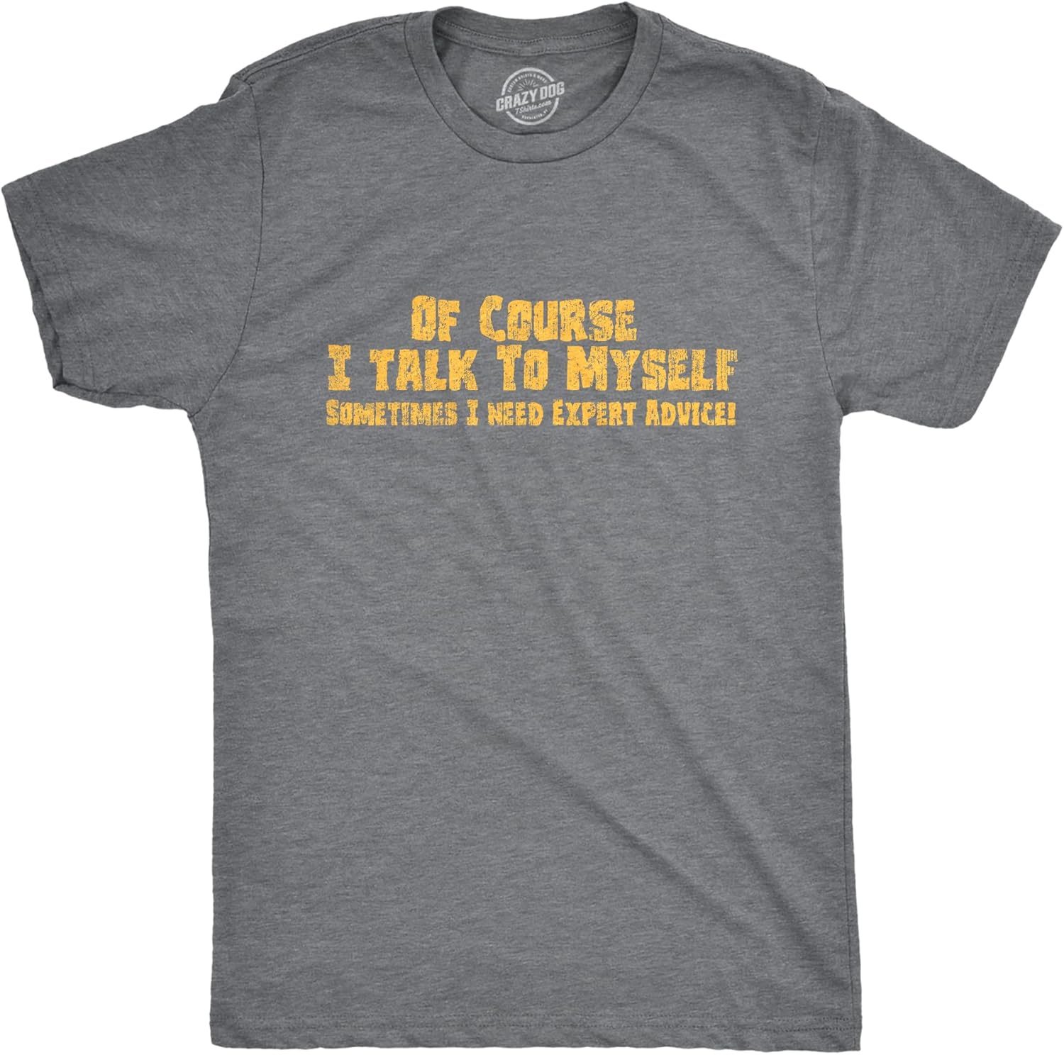 Crazy Dog Mens of Course I Talk to Myself Sometimes I Need Expert Advice Funny T Shirt