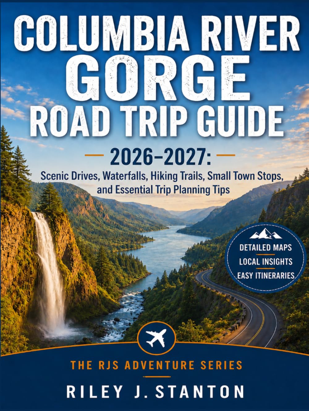 Columbia River Gorge Road Trip Guide 2026–2027: Scenic Drives, Waterfalls, Hiking Trails, Small Town Stops, and Essential Trip Planning Tips (The RJS Adventure Series)