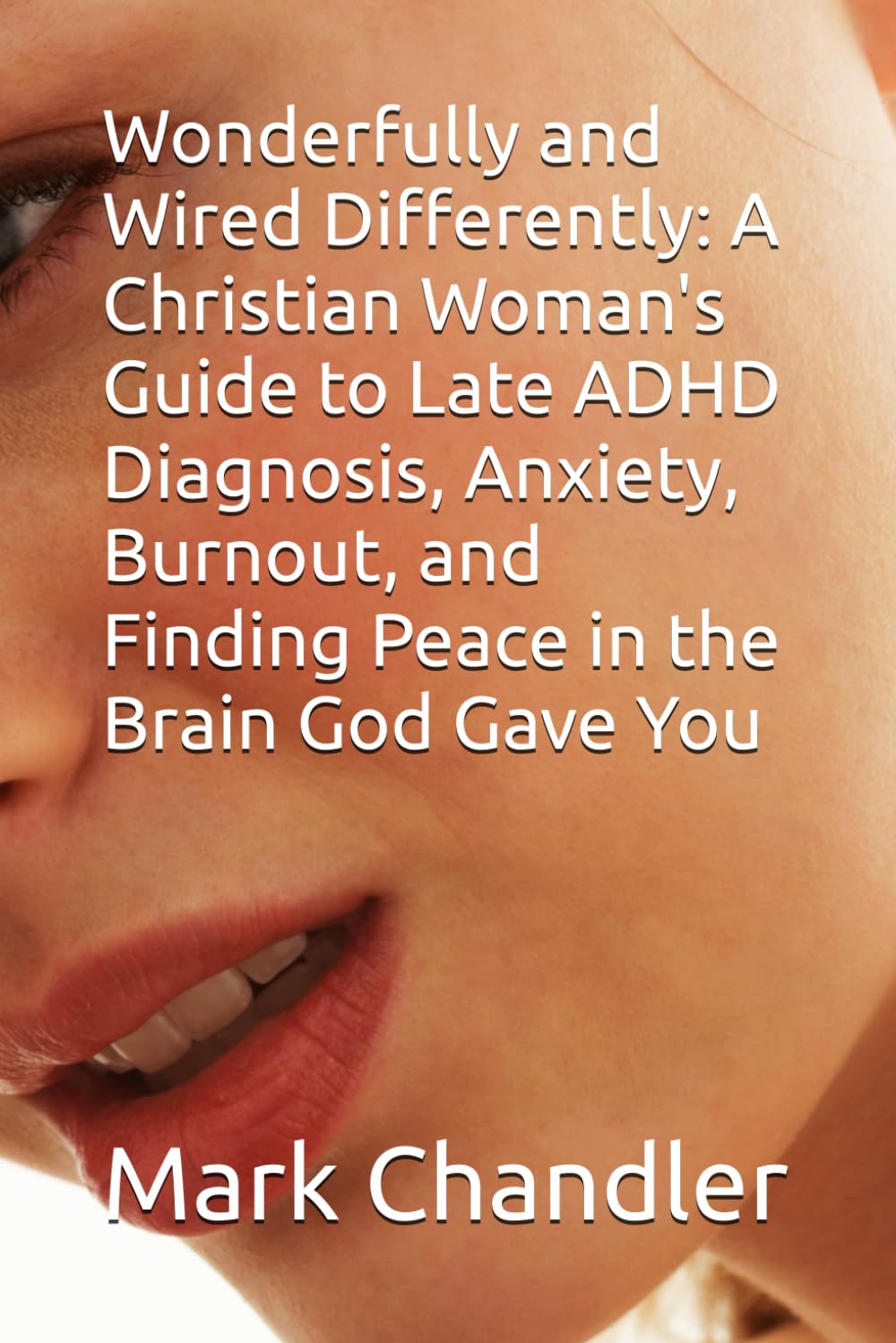 Wonderfully and Wired Differently: A Christian Woman's Guide to Late ADHD Diagnosis, Anxiety, Burnout, and Finding Peace in the Brain God Gave You