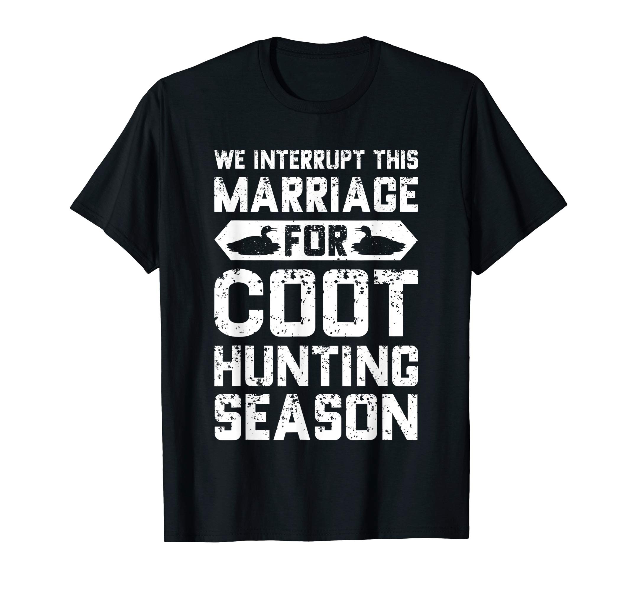 Coot Hunting Duckaholic Outfits ShopWe Interrupt Marriage Rather be Coot Hunting Season Gift T-Shirt