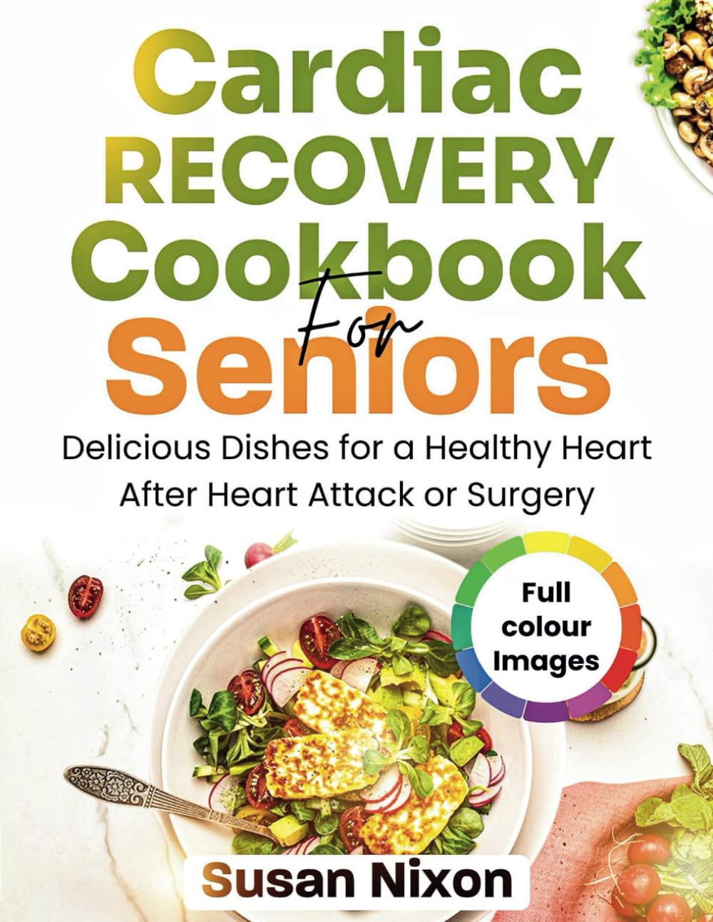 Cardiac Recovery Cookbook for Seniors: Delicious Dishes for A Healthy Heart After Heart Attack or Surgery