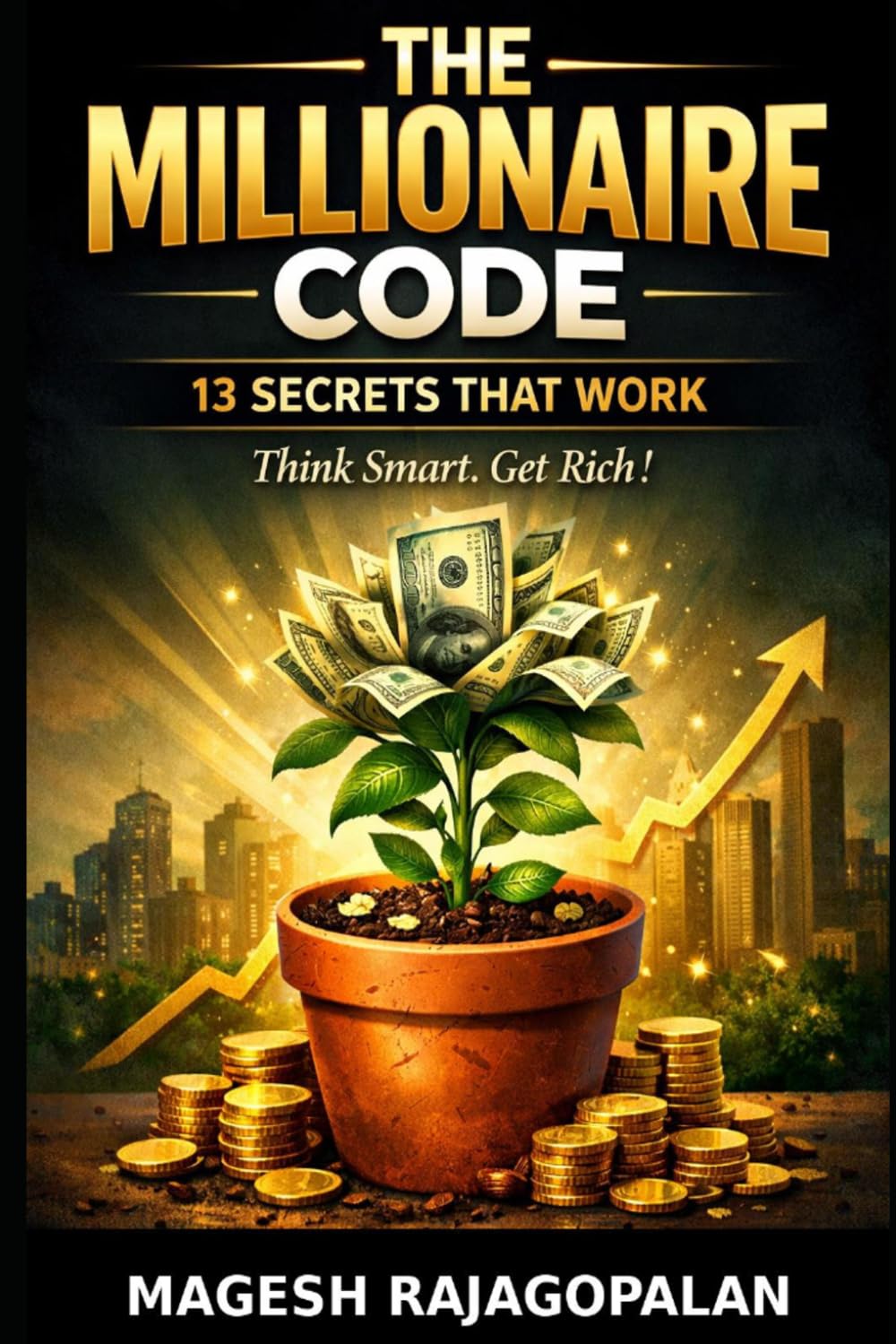 The Millionaire Code: 13 Secrets That Work: Think Smart. Get Rich !