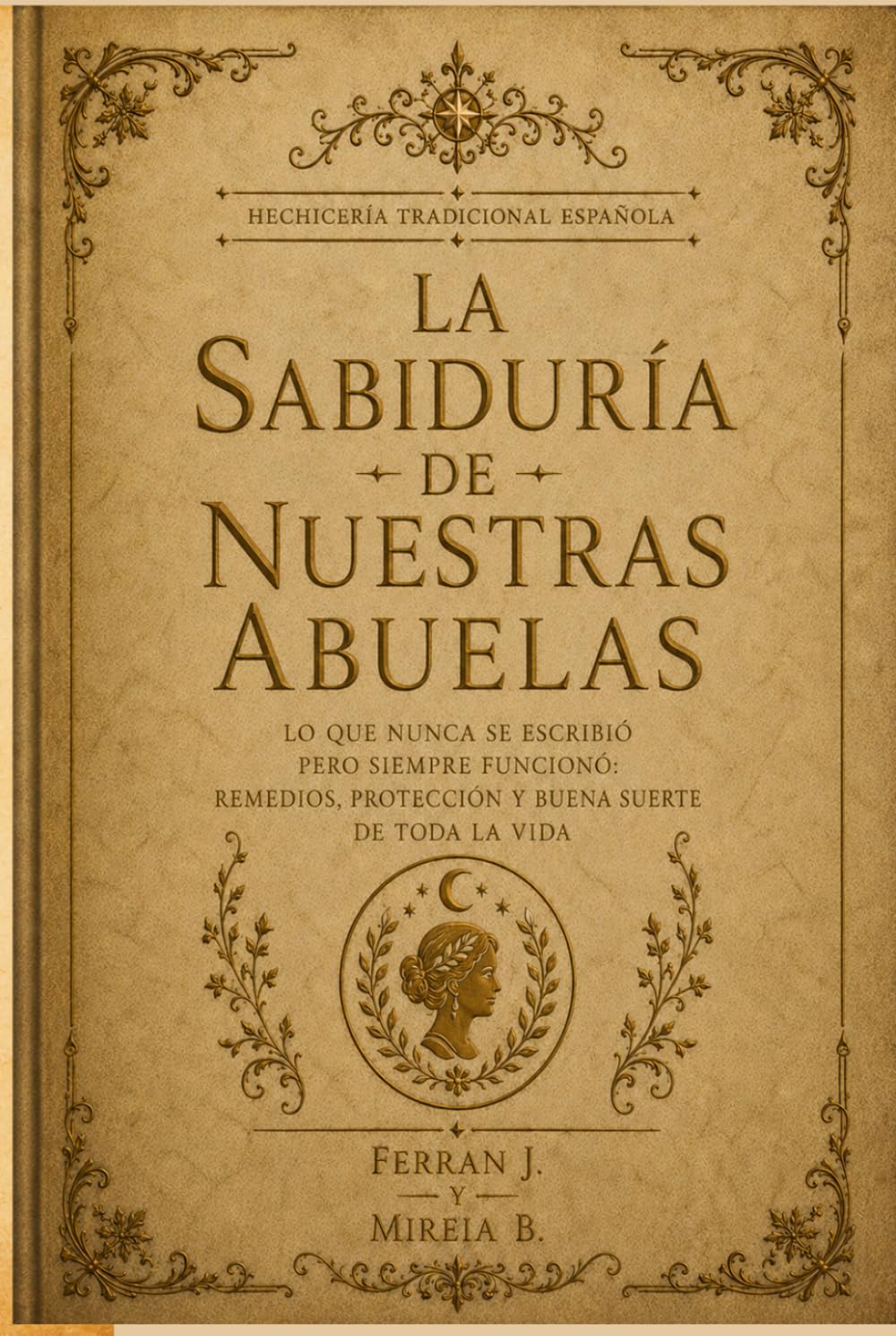 LA SABIDURÍA DE NUESTRAS ABUELAS: Creencias, dichos y remedios de siempre: la magia cotidiana del hogar español y su porqué, la sal, el pan, el mal de ... la vida. (Hechicería Tradicional Española)