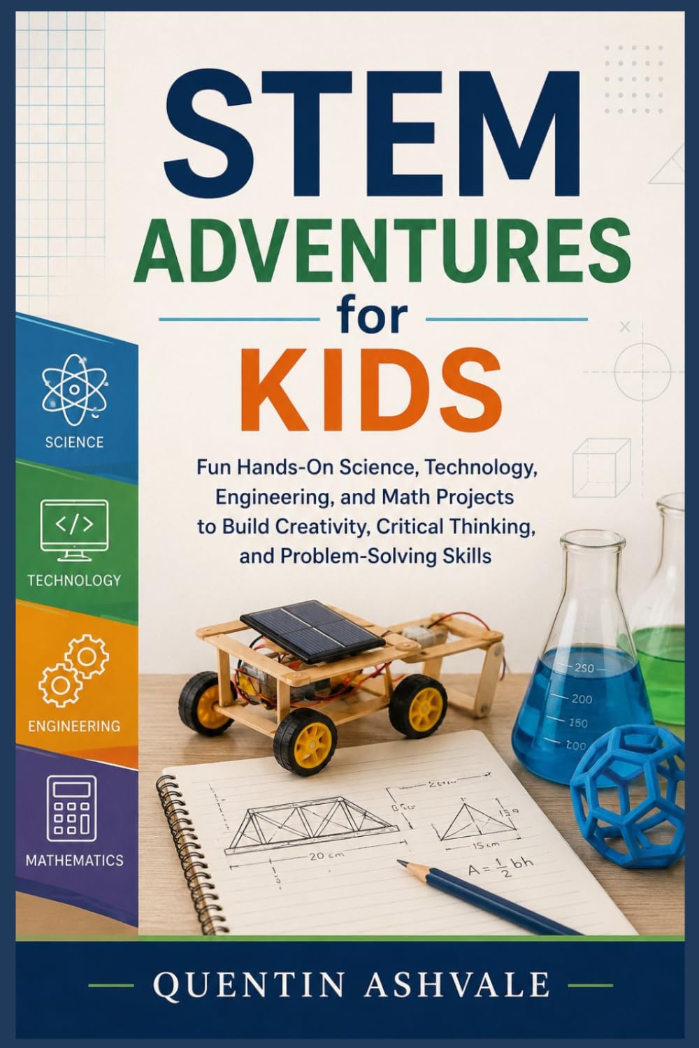 STEM Adventures for Kids: Fun Hands-On Science, Technology, Engineering, and Math Projects to Build Creativity, Critical Thinking, and Problem-Solving Skills