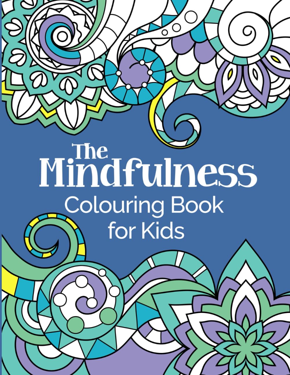 The Mindfulness Colouring Book for Kids: Relaxing, Calming and Super-Fun: For Children Aged 6-12