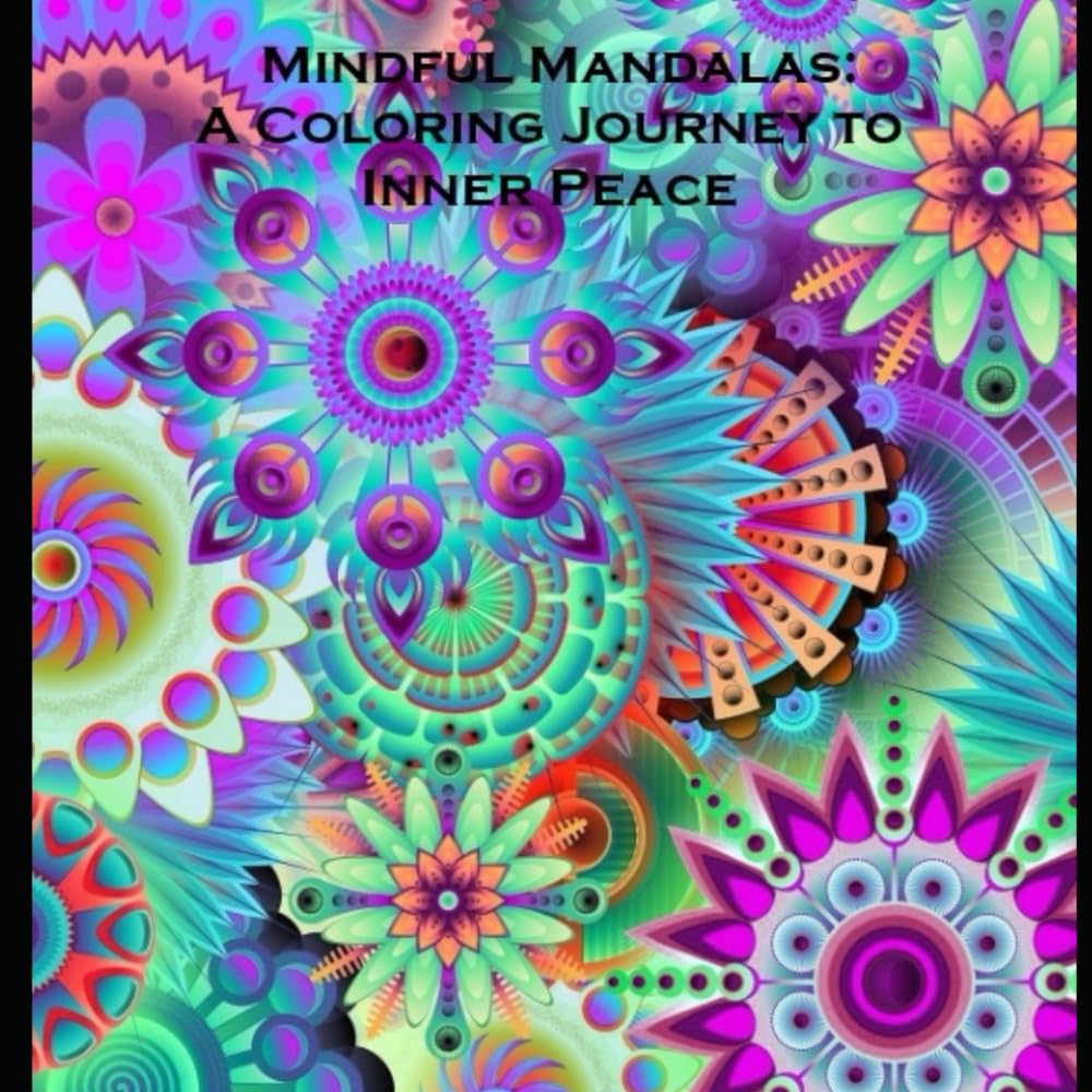 Mindful Mandalas: A Coloring Journey to Inner Peace: Your personal peaceful journey to mindfulness through Mandalas