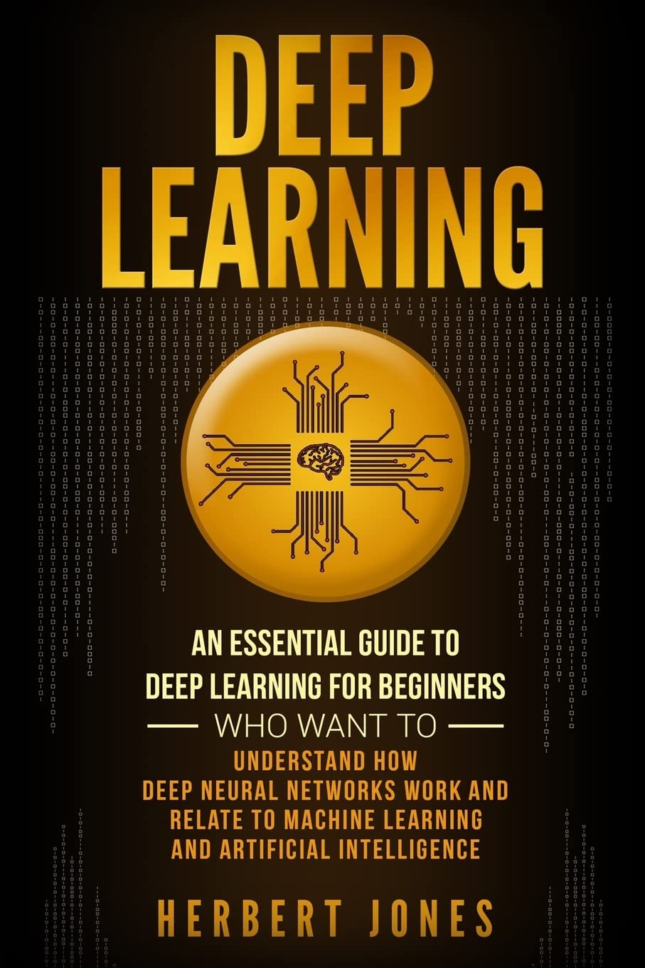 Deep Learning: An Essential Guide to Deep Learning for Beginners Who ...