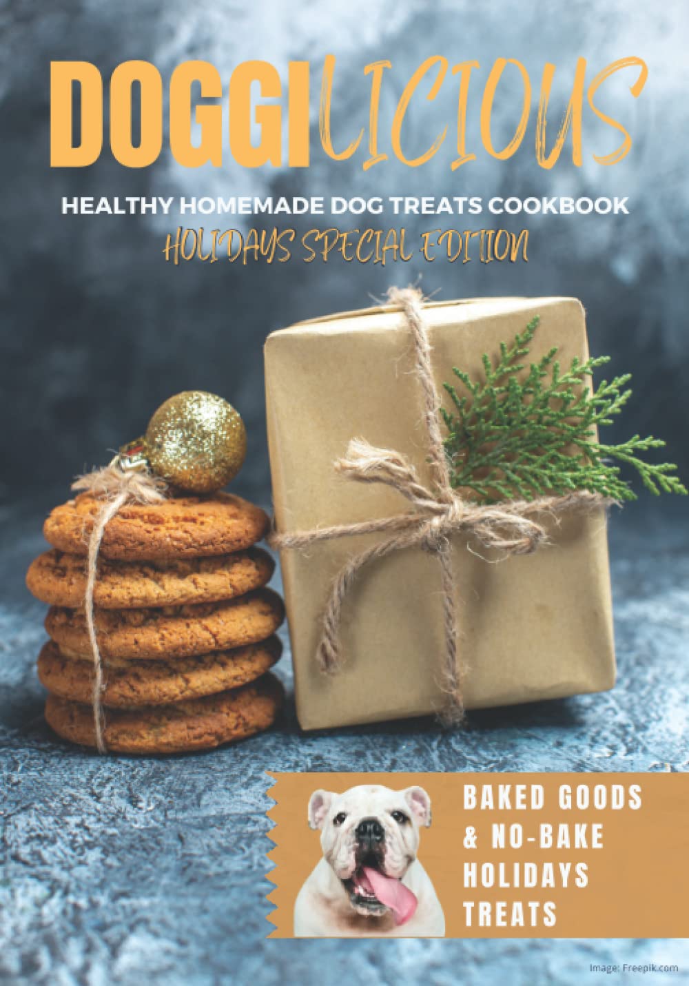 Doggilicious, Healthy Homemade Dog Treats Cookbook: Holidays Special Edition, Baked Goods and No-Bake Treats