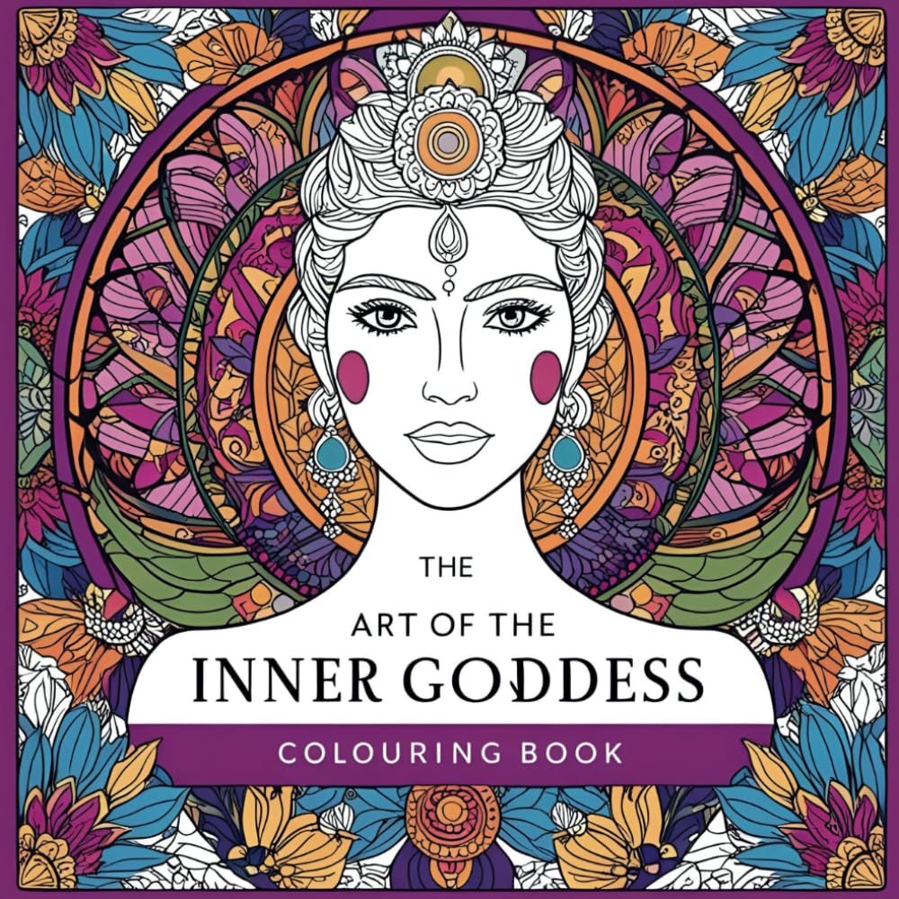 The Art of The Inner Goddess: Empowerment, Healing, and Mindfulness Through Spiritual Colouring