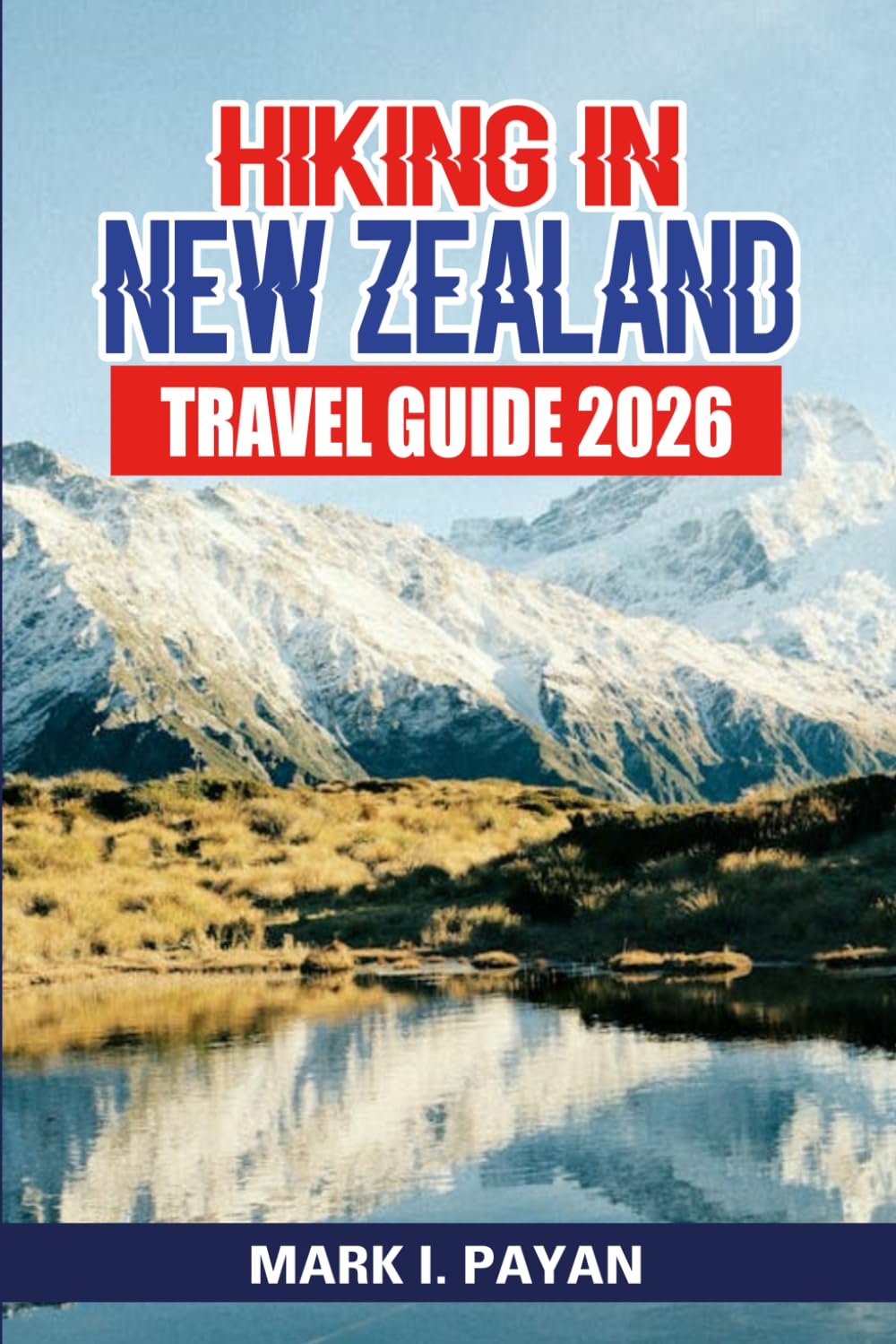 Hiking in New Zealand Travel Guide 2026: Discover Hidden Trails, Multi-Day Treks, Day Hikes, Eco-Adventures, Local Wildlife, Best Months to Visit,