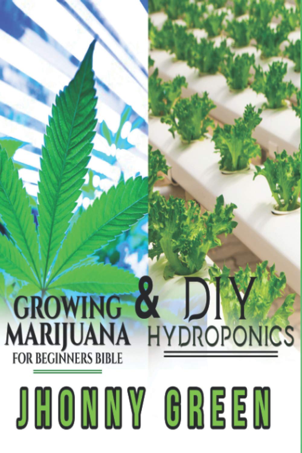 DIY HYDROPONICS AND GROWING MARIJUANA FOR BEGINNERS BIBLE: 2-in-1: the best secrets that no one reveals to you about growing marijuana (indoor/outdoor) and hydroponics for a quick growth of your crop.      Paperback – May 15, 2020