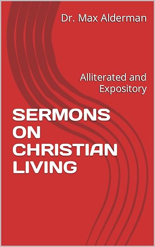 SERMONS ON CHRISTIAN LIVING: Alliterated and Expository (Sermon Books)