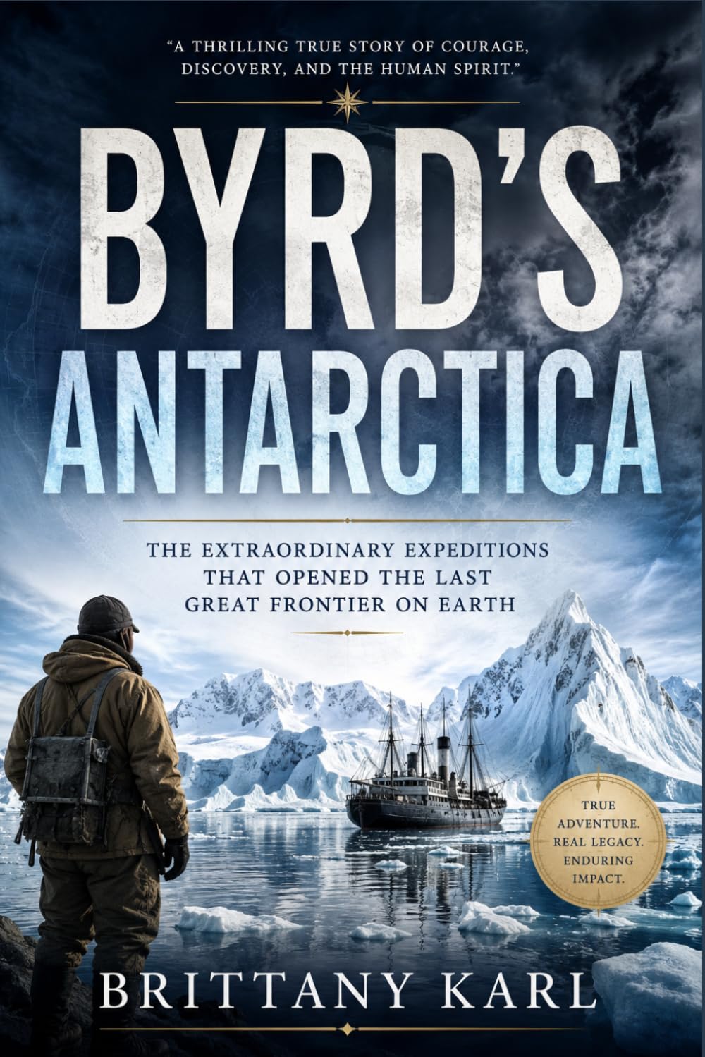 Byrd's Antarctica: The Extraordinary Expeditions That Opened the Last Great Frontier on Earth