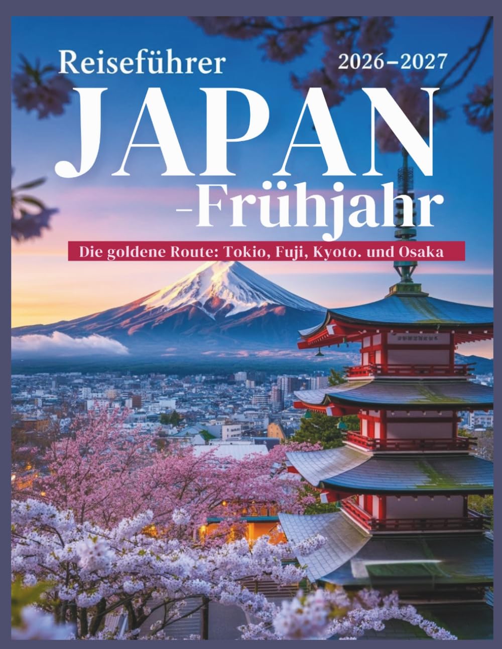 Reiseführer Japan - frühjahr 2026–2027: Kirschblüte in Tokio, Kyoto, Osaka und am Fuji – Reiserouten, Tagesausflüge und praktische Planung für Erstbesucher (Das Handbuch für Kreuzfahrtreisende™)