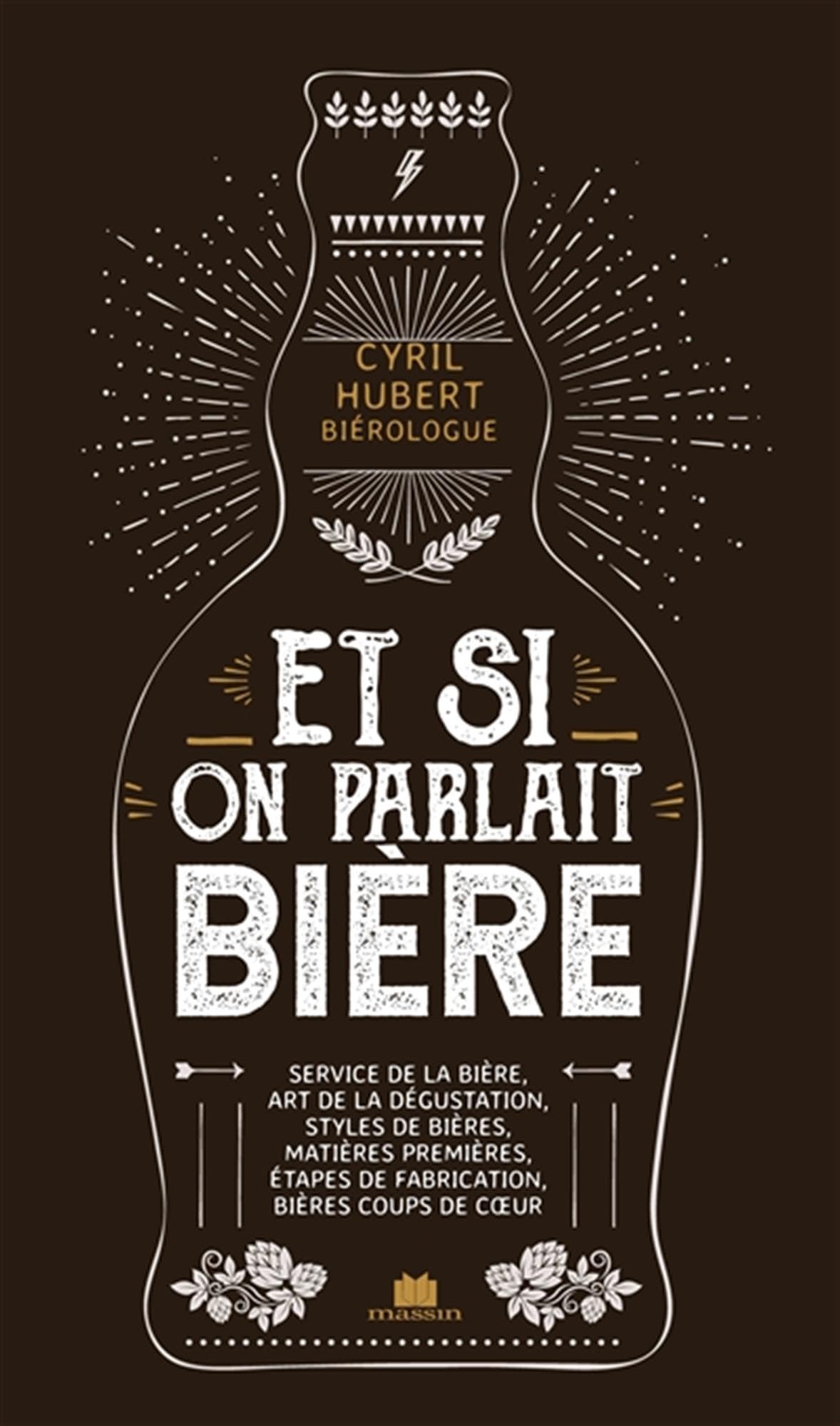 Et si on parlait bière: Service de la bière, art de la dégustation, styles de bières, matières premières, étapes de fabrication, bières coups de coeur