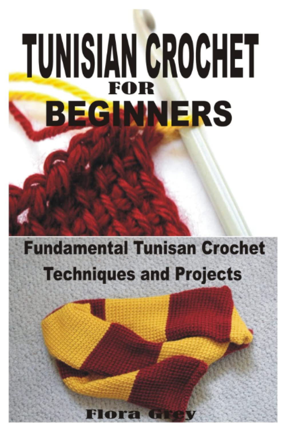 TUNISIAN CROCHET FOR BEGINNERS: Fundamental Tunisian Crochet Techniques and Projects