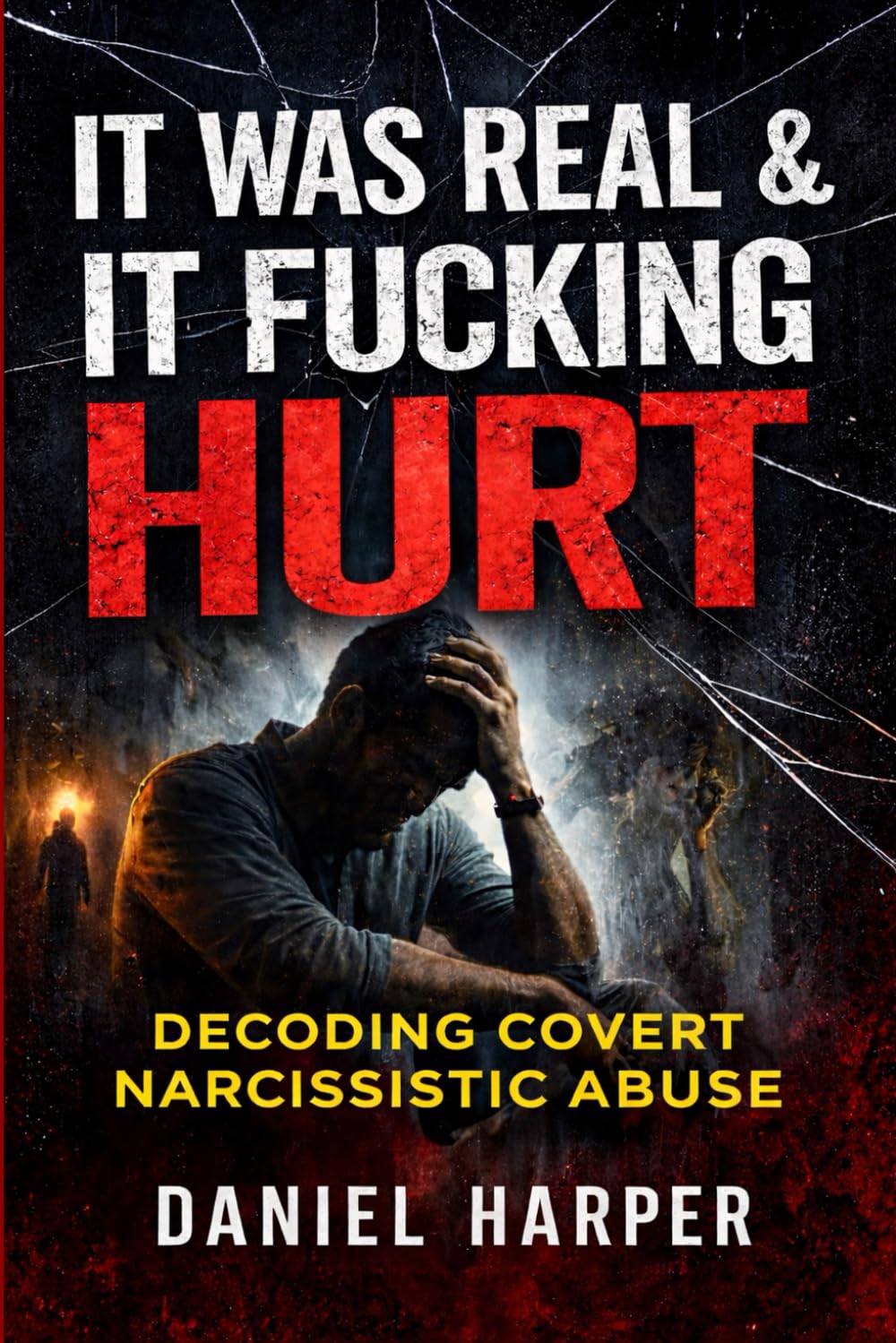 It Was Real & It Fucking Hurt: Decoding Covert Narcissistic Abuse Understanding the Invisible Emotional and Psychological Damage: 2 (The Mechanics of Toxic Relationships)
