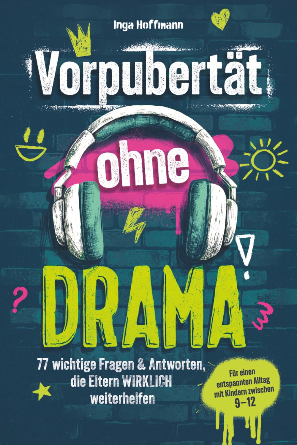 Vorpubertät ohne Drama – 77 wichtige Fragen und Antworten, die Eltern wirklich helfen Für einen entspannten Alltag mit Kindern zwischen 9 und 12 Jahren