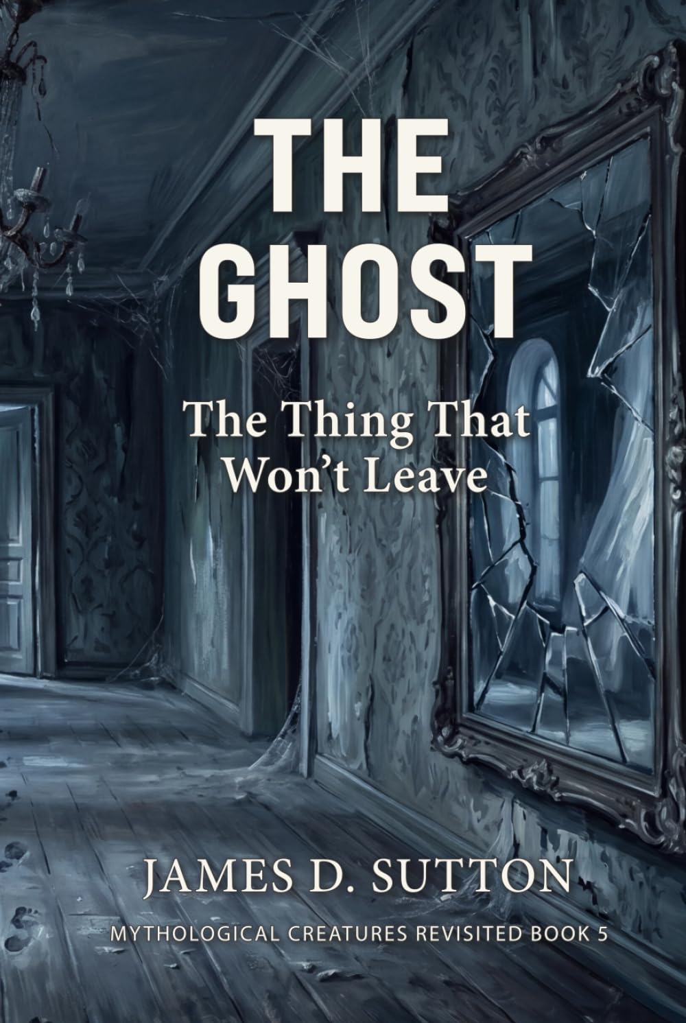 The Ghost: The Thing That Won't Leave (Mythological Creatures Revisited)
