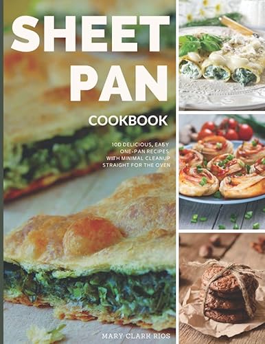 Sheet Pan Cookbook 100 Delicious, Easy, One-Pan Recipes with Minimal Cleanup, Straight for the Oven