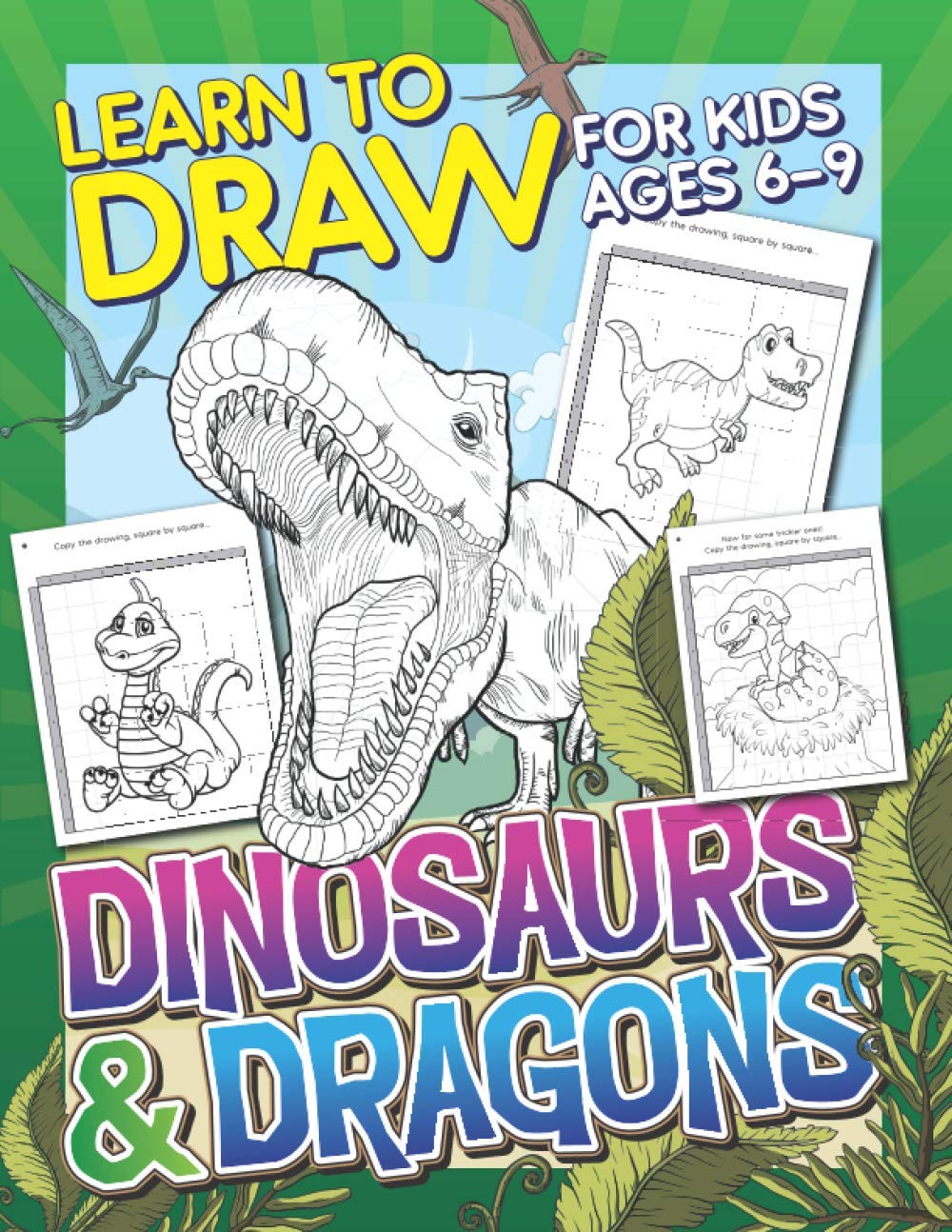 Learn To Draw Dinosaurs & Dragons: For Kids Ages 6-9: Drawing Grid Activity Book with Fun and Challenging Dragons & Dinosaurs to Draw and Color In