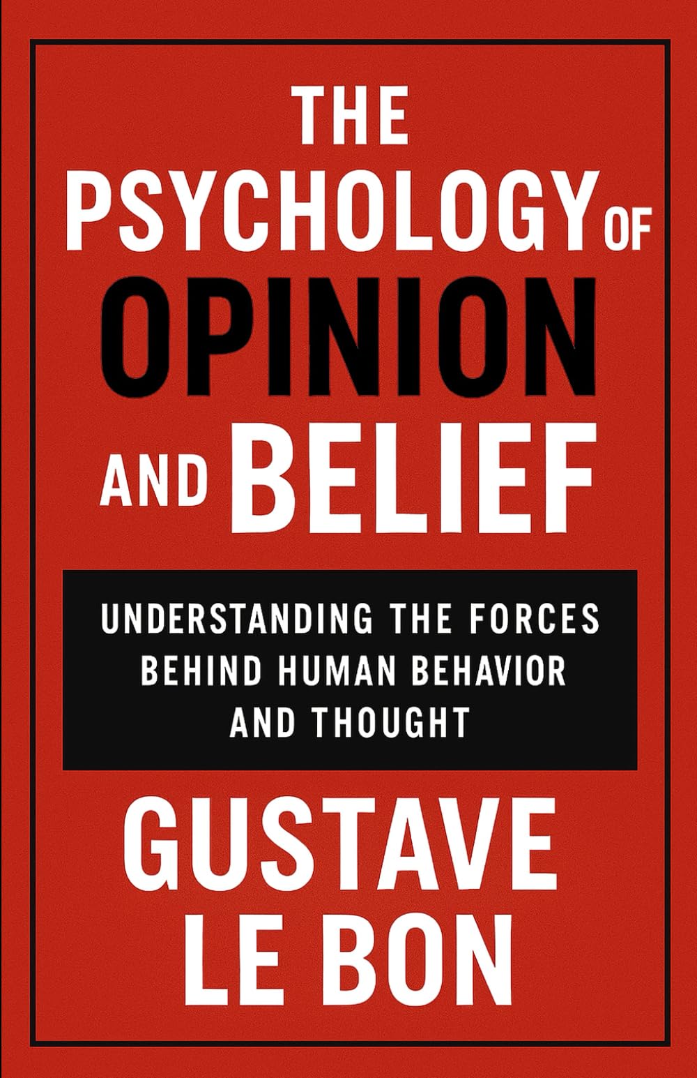 The Psychology of Opinion and Belief: Understanding the Forces Behind Human Behavior and Thought (Psychological Forces in History)