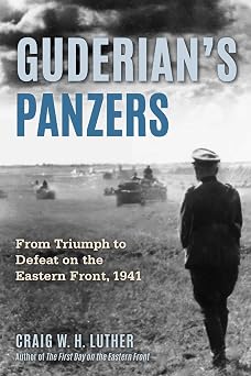 Guderians Panzers From Triumph to Defeat on the Eastern Front 1941