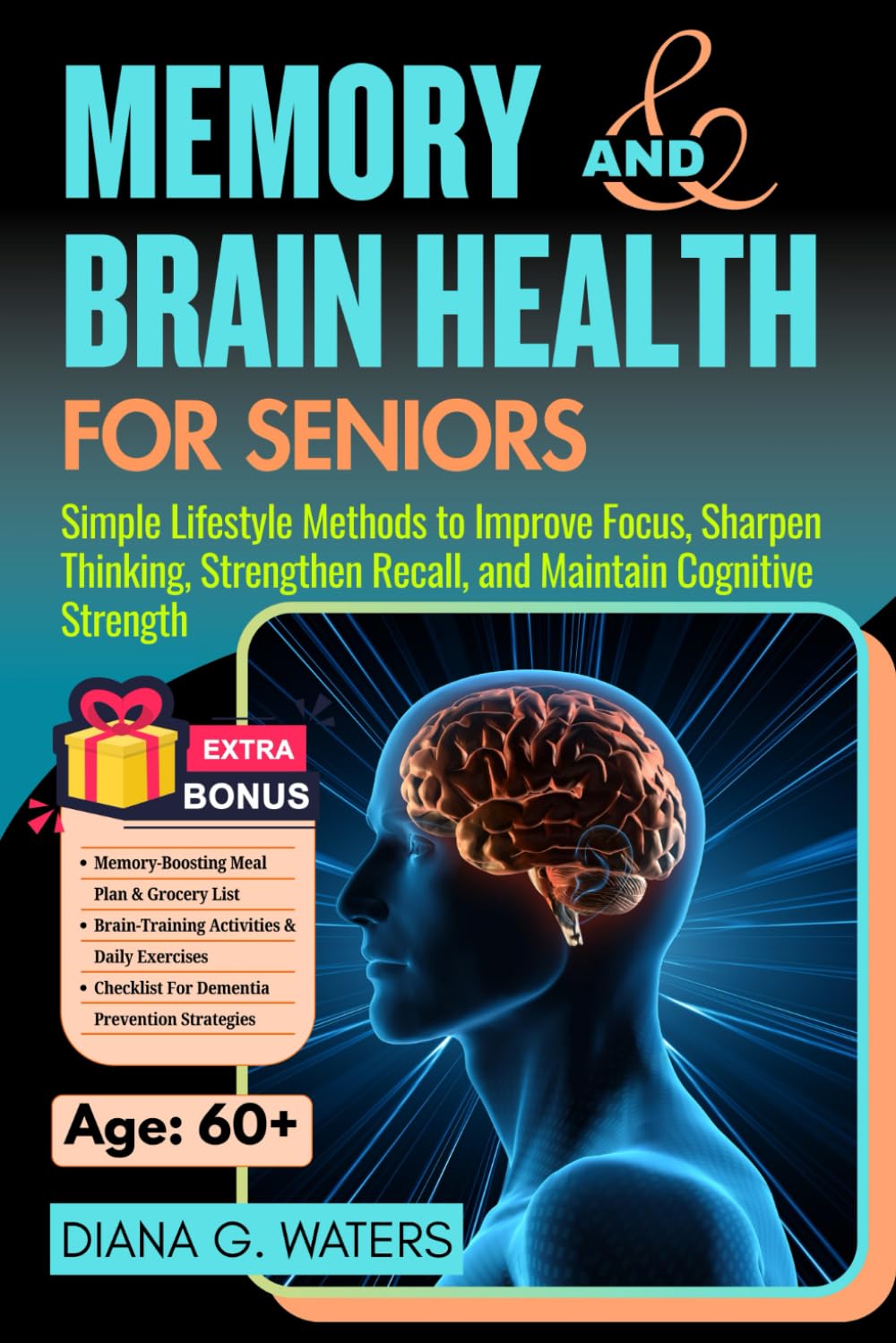 Memory and Brain Health for Seniors: Simple Lifestyle Methods to Improve Focus, Sharpen Thinking, Strengthen Recall, and Maintain Cognitive Strength .