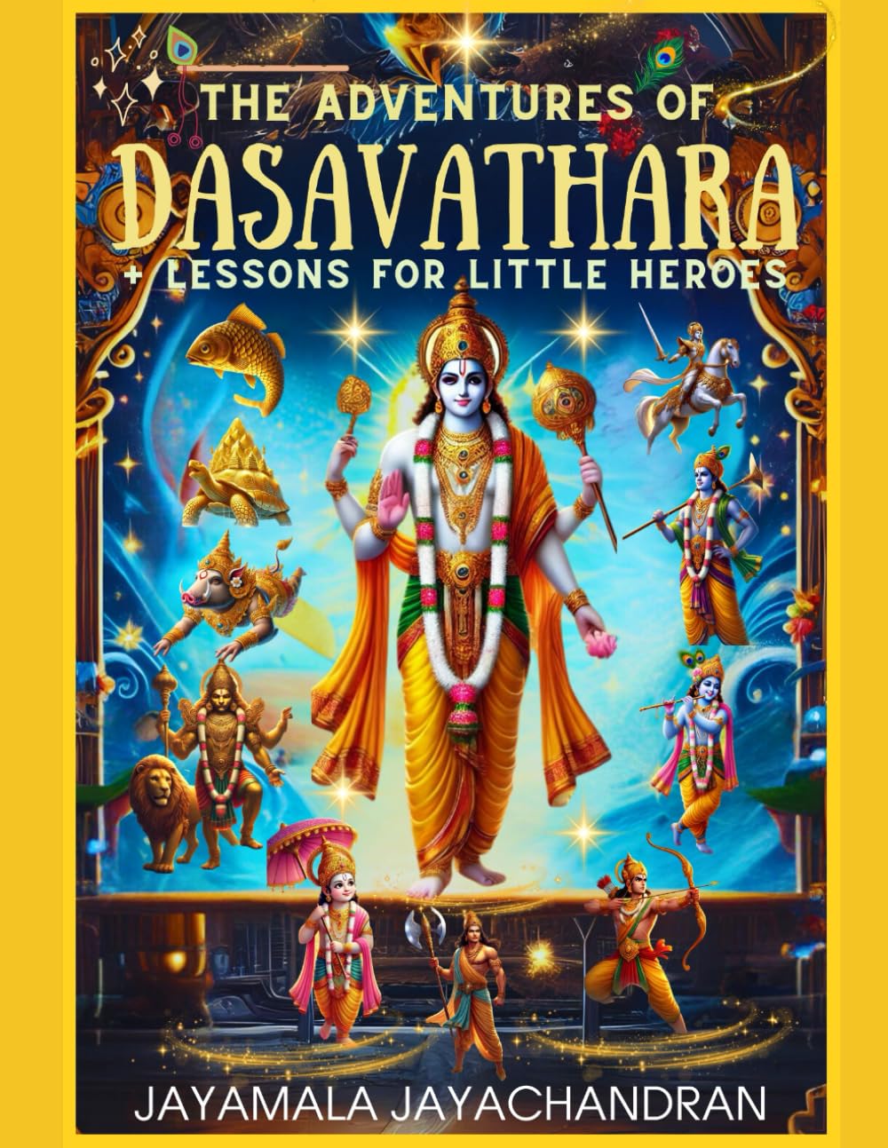 The Adventures of Dasavathara: Lessons for Little Heroes: Inspiring Tales of Vishnu's 10 Avatars -Fun and Educational Stories for Kids on Bravery, Kindness, and Hope- Age 7+ (Colorful Illustrations)