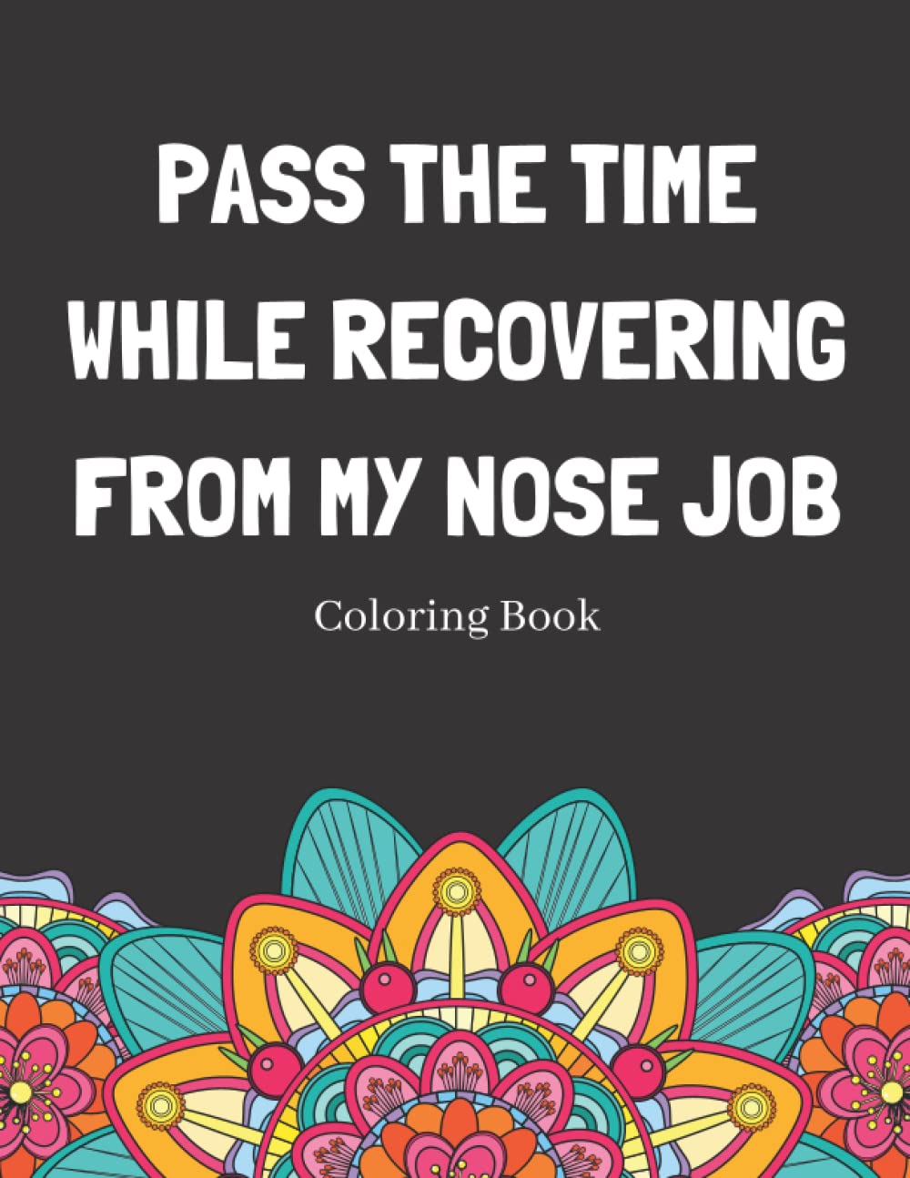 Pass The Time While Recovering From My Nose Job Coloring Book: Relaxing Pattern Coloring Book Medical Patients Gift Idea To Unwind And De-stress