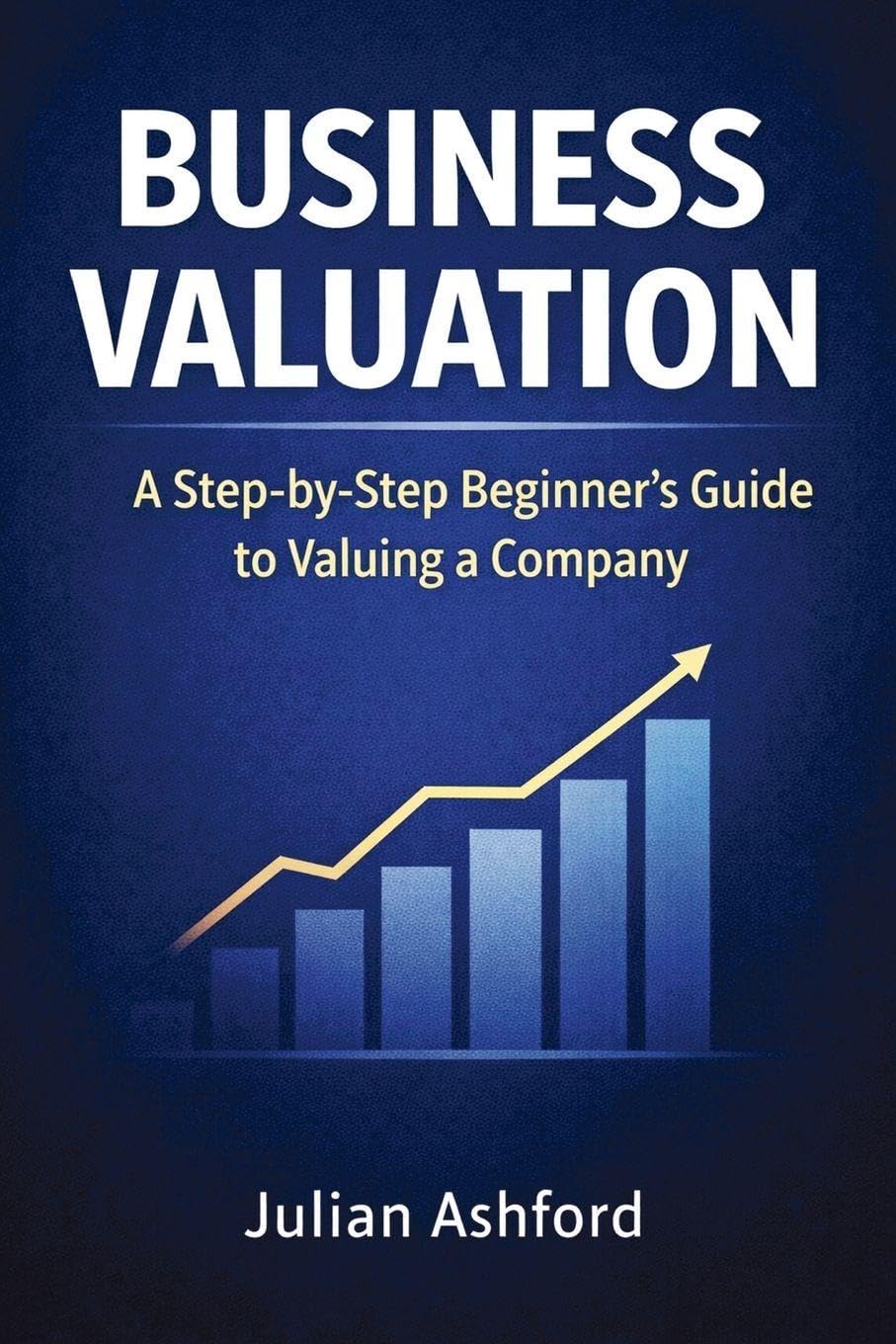 Business Valuation: A Step-by-Step Beginner's Guide to Valuing a Company