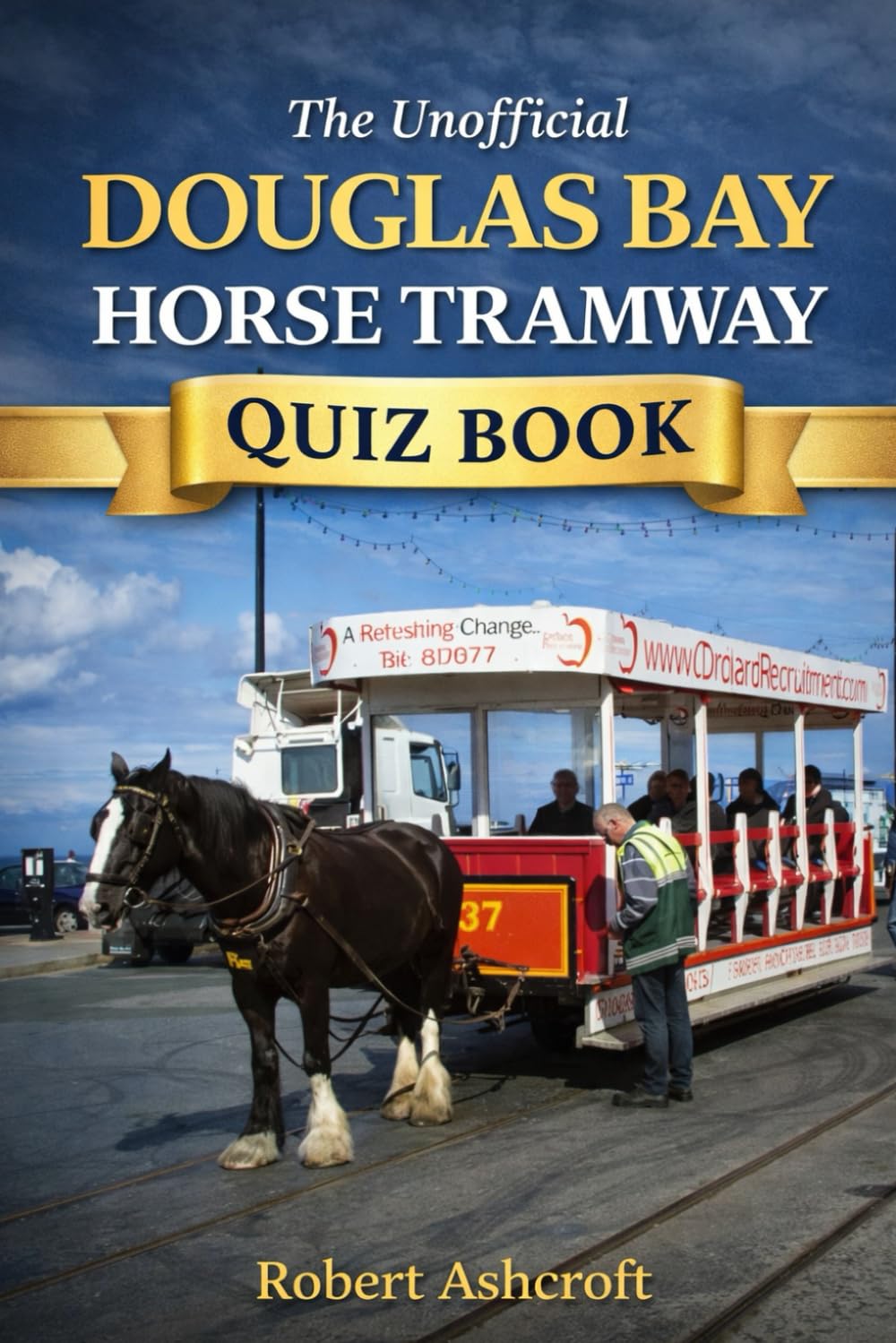 The Unofficial Douglas Bay Horse Tramway Quiz Book: Celebrating the World's Oldest Horse Tramway on the Isle of Man