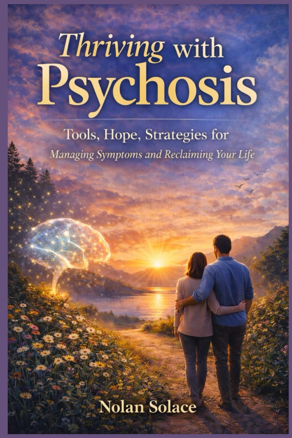 Thriving with Psychosis: Tools, Hope, Strategies for Managing Symptoms and Reclaiming Your Life