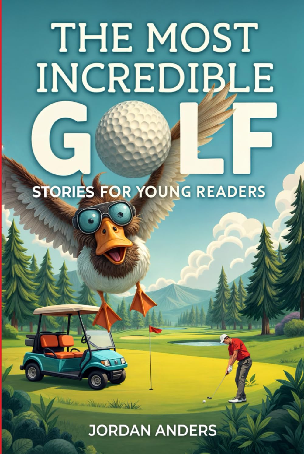 The Most Incredible Golf Stories of All Time for Young Readers: True Inspirational Tales About Perseverance and Courage to Inspire Young Golf Lovers (