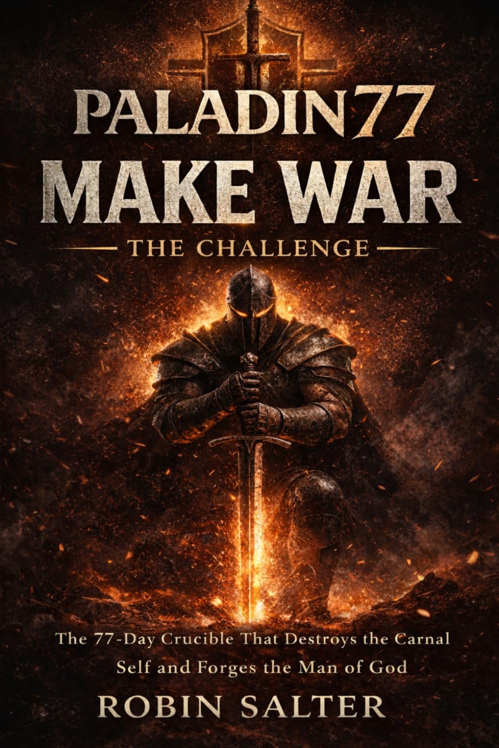 PALADIN77 - MAKE WAR - THE CHALLENGE: The 77-Day Crucible That Destroys the Carnal Self and Forges the Man of God