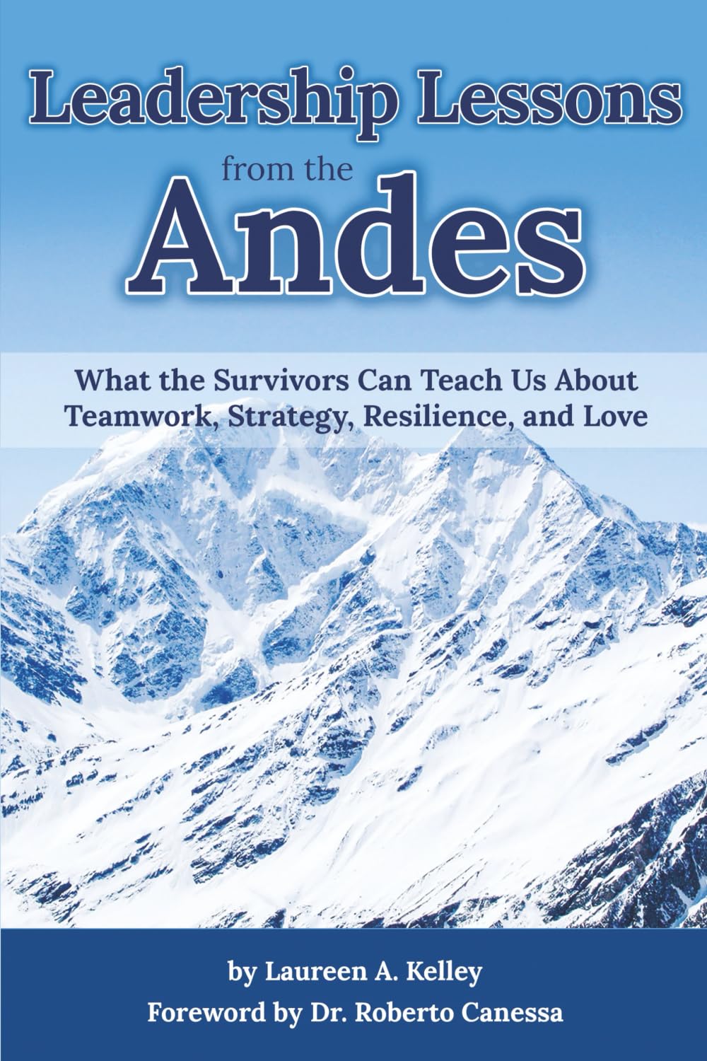 Leadership Lessons from the Andes: What the Survivors Can Teach Us About Teamwork, Strategy, Resilience, and Love