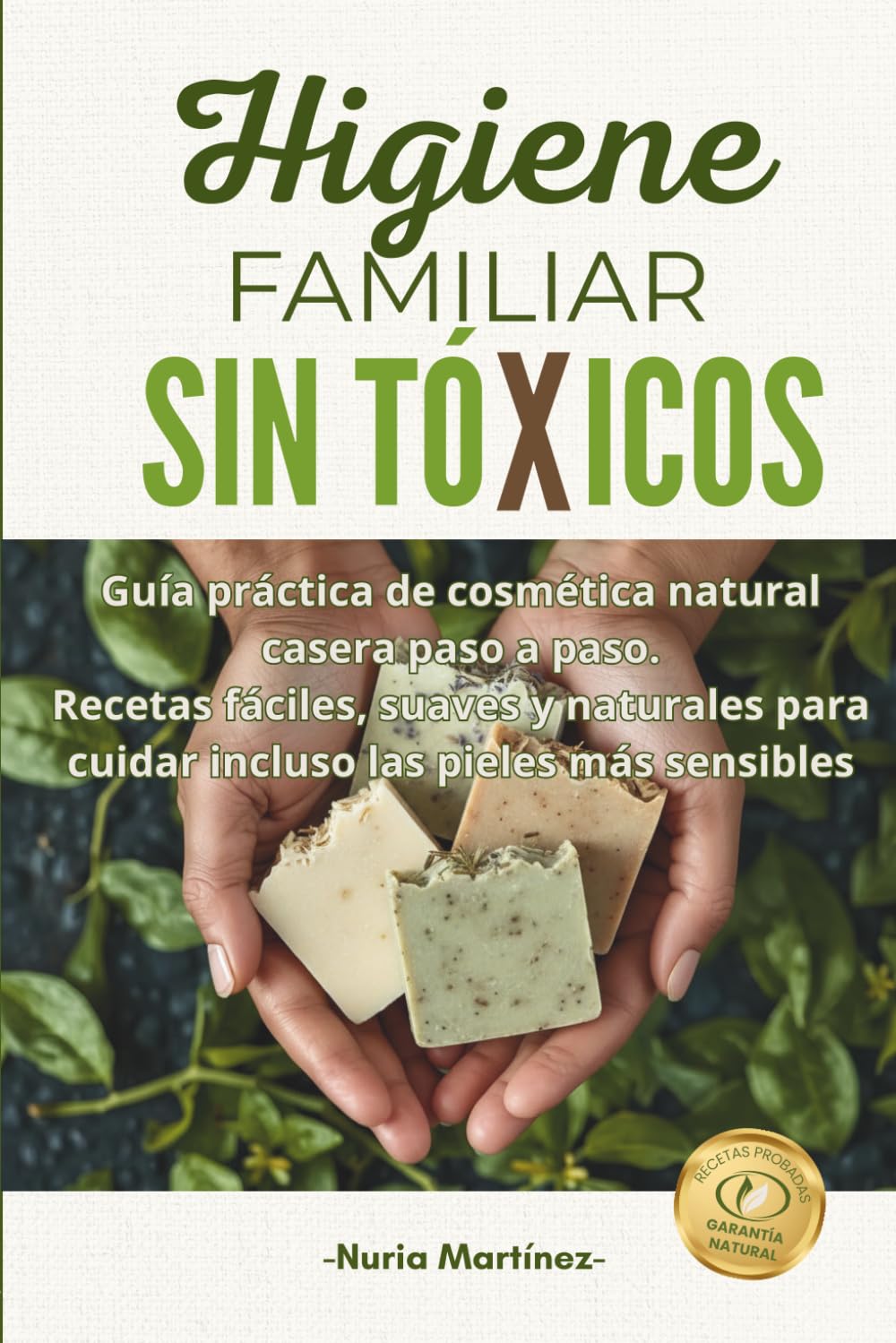 HIGIENE FAMILIAR SIN TÓXICOS: Guía práctica de cosmética natural casera paso a paso. Recetas fáciles, suaves y naturales para cuidar incluso las pieles más sensibles